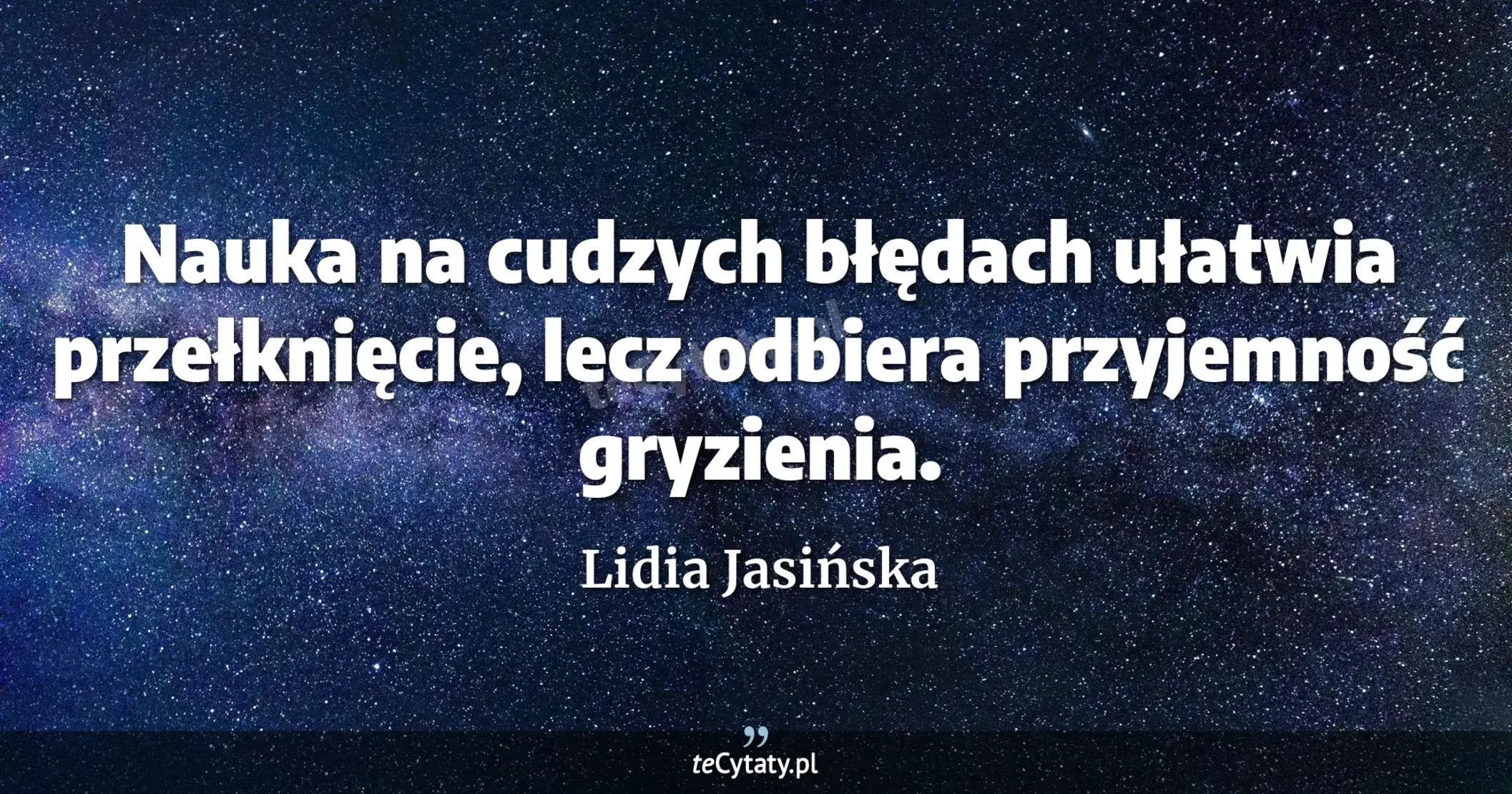 Nauka na cudzych błędach ułatwia przełknięcie, lecz odbiera przyjemność gryzienia. - Lidia Jasińska