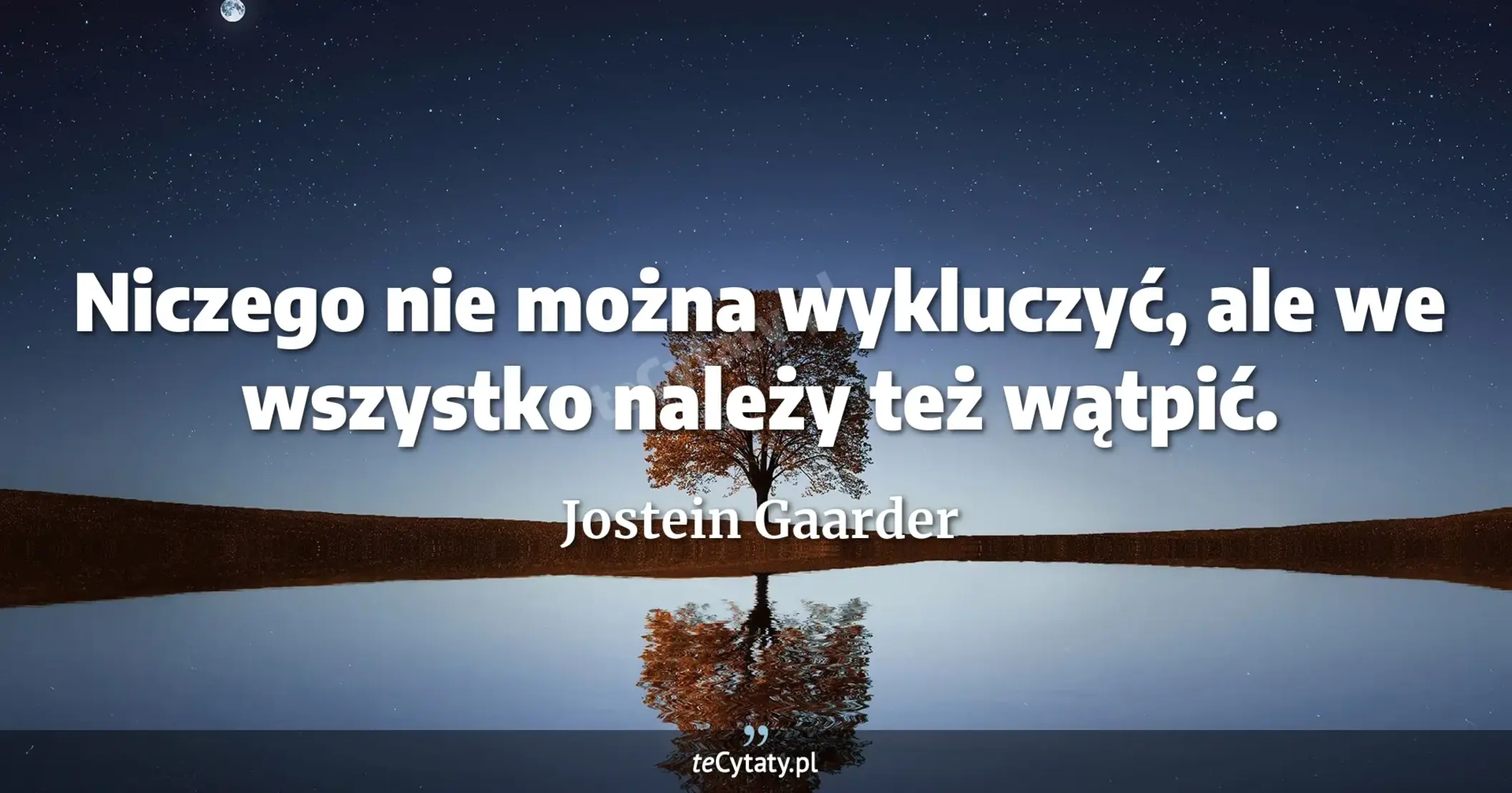 Niczego nie można wykluczyć, ale we wszystko należy też wątpić. - Jostein Gaarder
