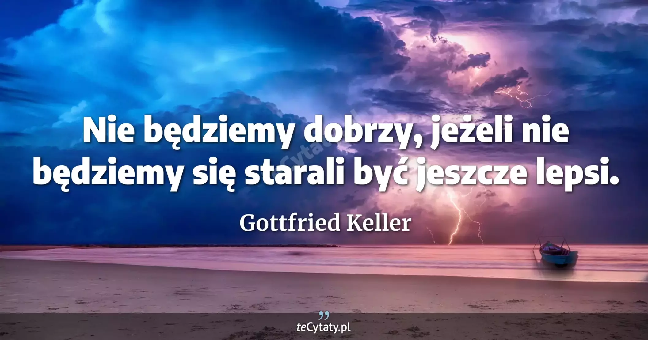 Nie będziemy dobrzy, jeżeli nie będziemy się starali być jeszcze lepsi. - Gottfried Keller