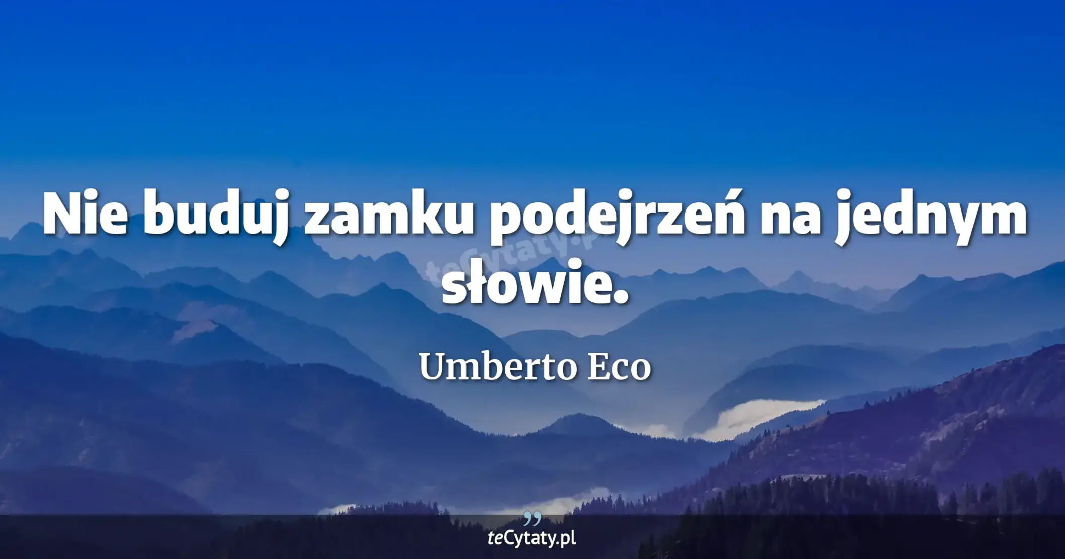 Nie buduj zamku podejrzeń na jednym słowie. - Umberto Eco