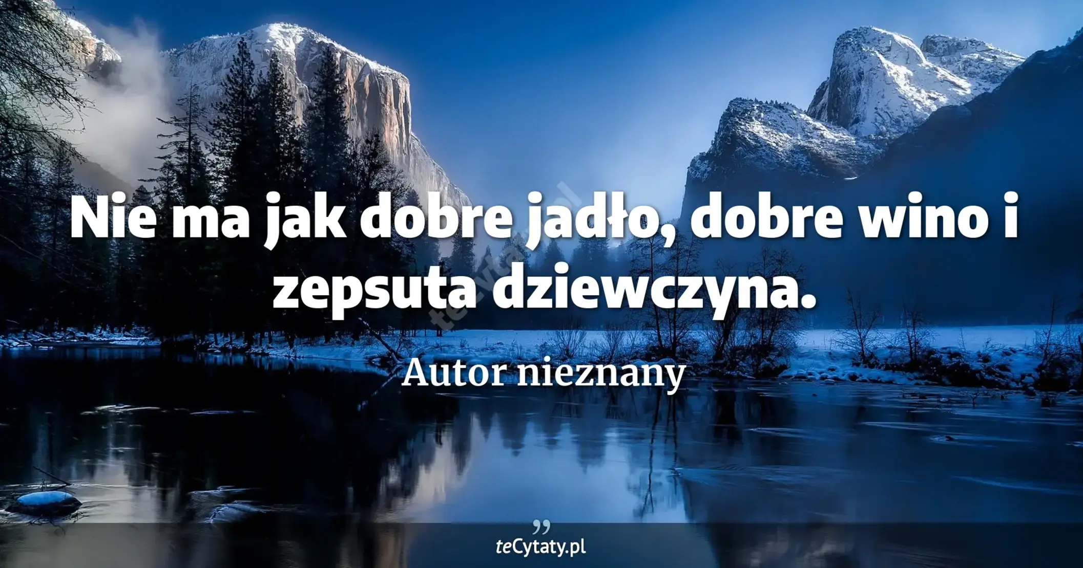 Nie ma jak dobre jadło, dobre wino i zepsuta dziewczyna. - Autor nieznany