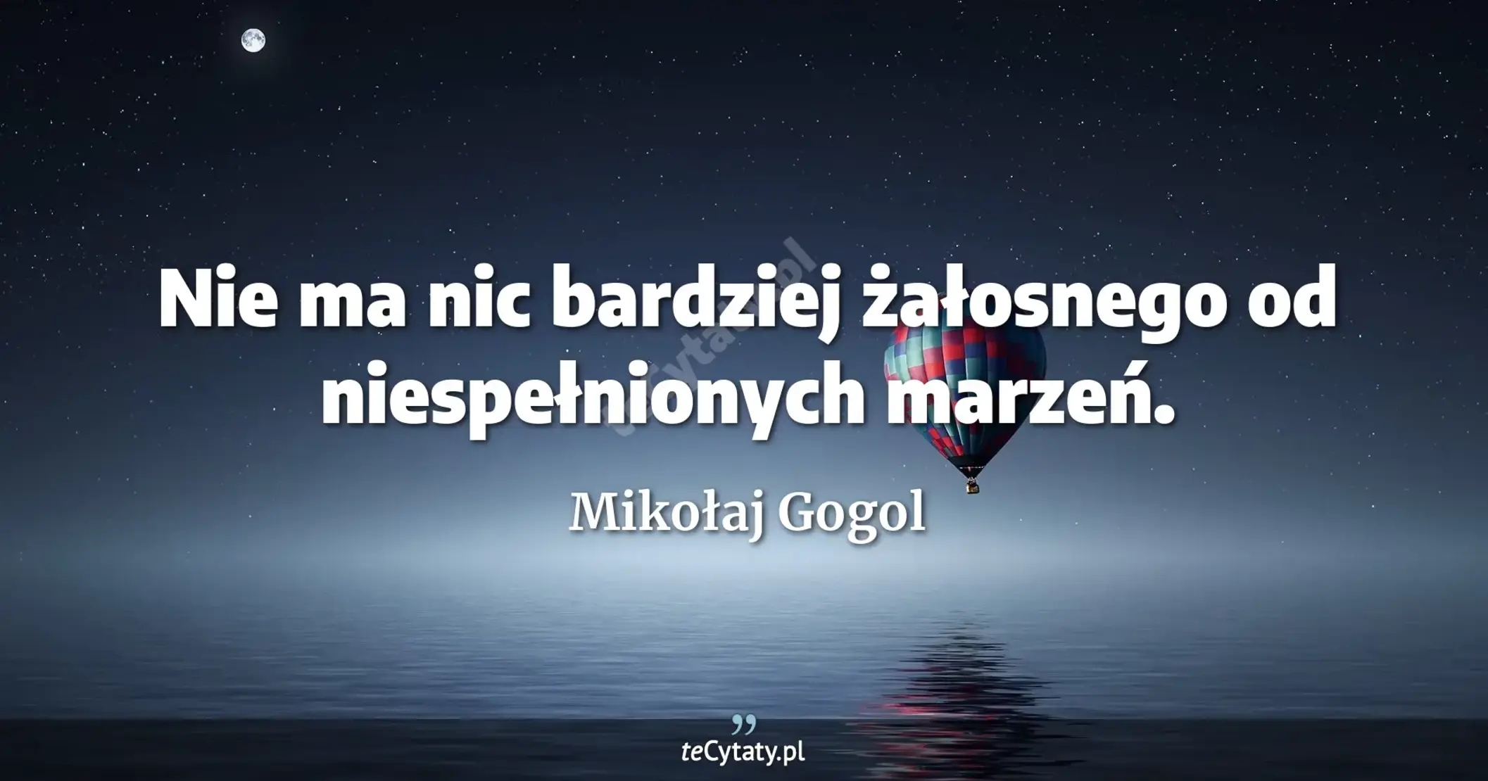 Nie ma nic bardziej żałosnego od niespełnionych marzeń. - Mikołaj Gogol
