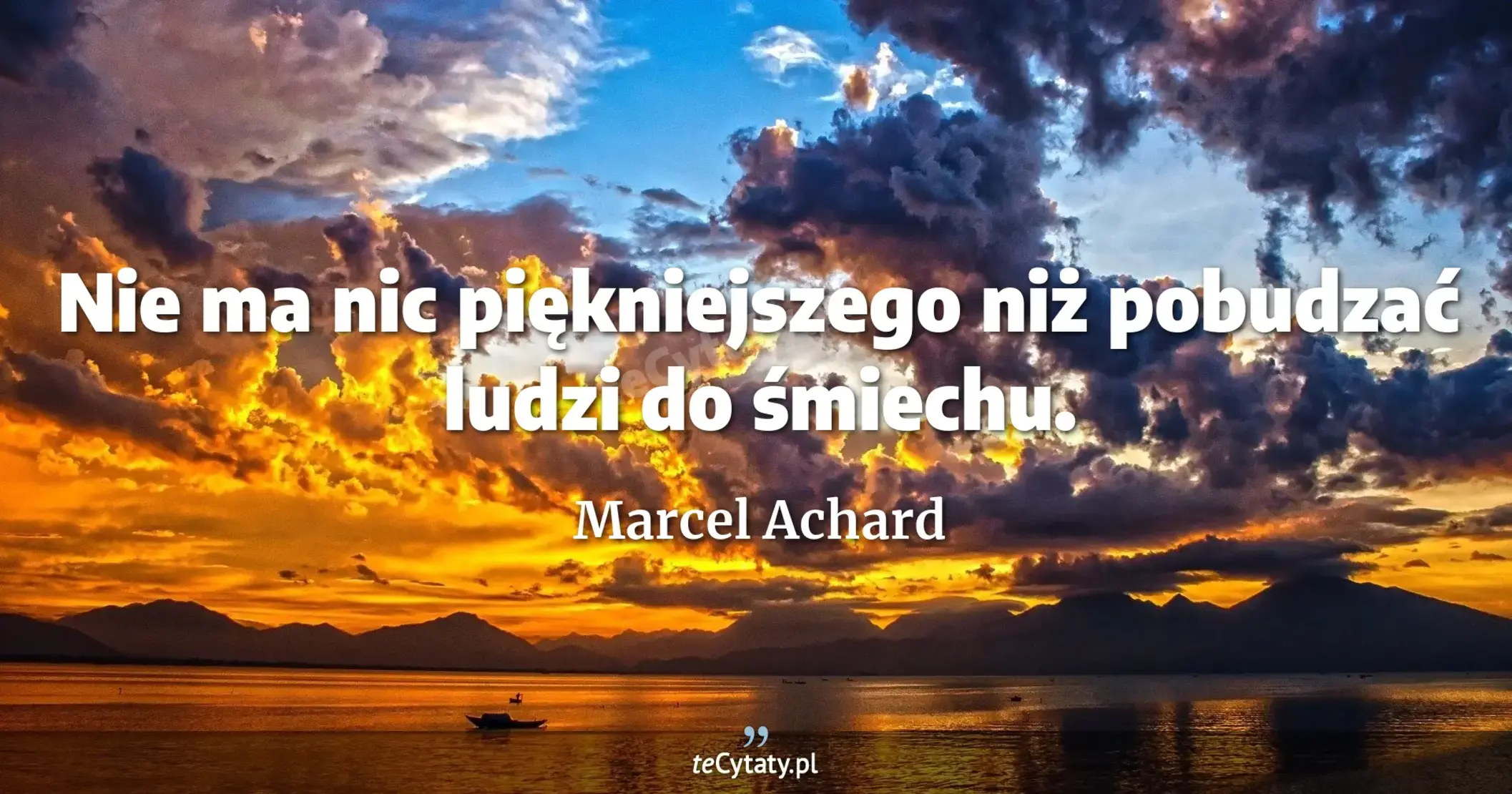 Nie ma nic piękniejszego niż pobudzać ludzi do śmiechu. - Marcel Achard