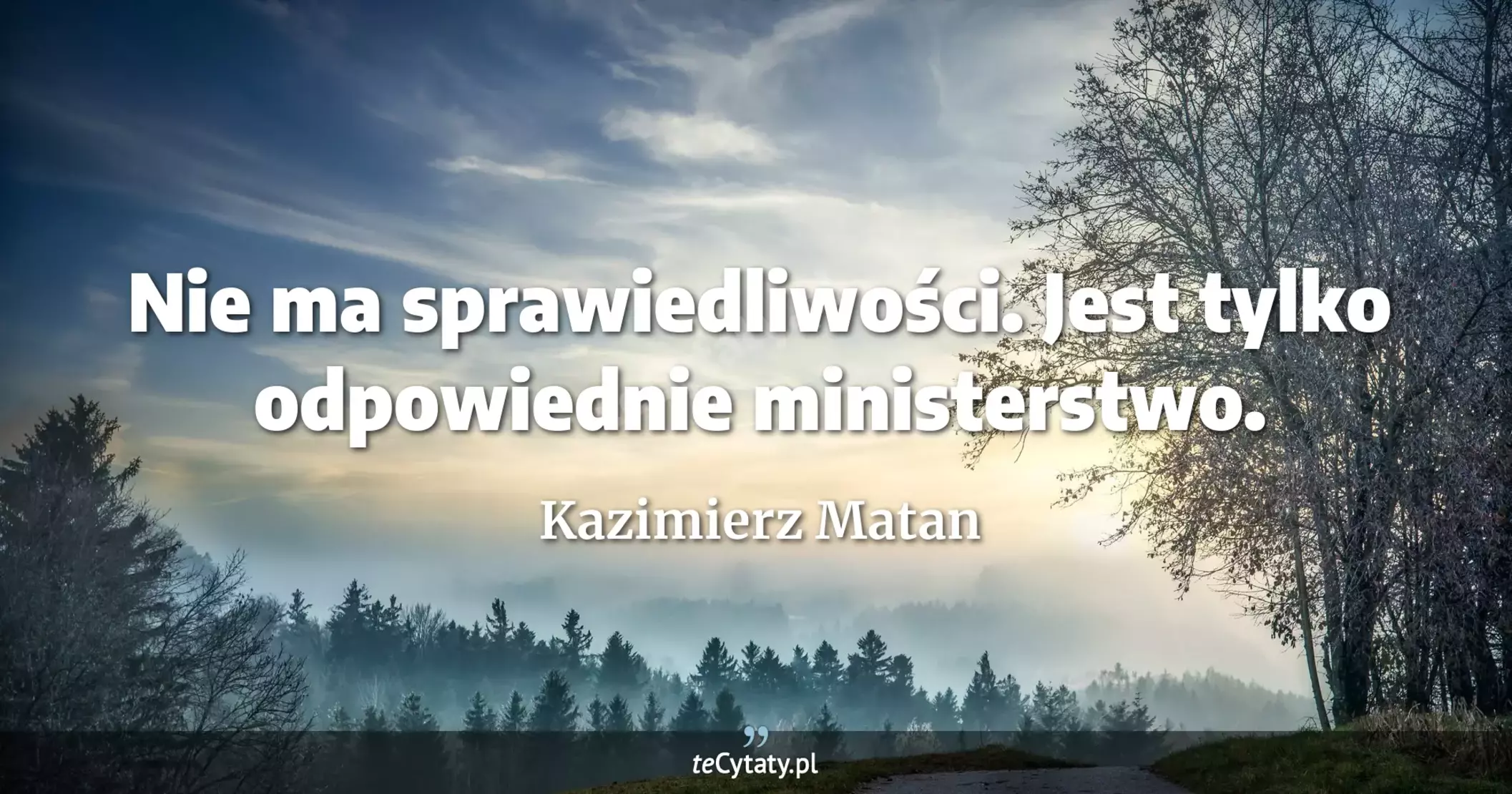 Nie ma sprawiedliwości. Jest tylko odpowiednie ministerstwo. - Kazimierz Matan
