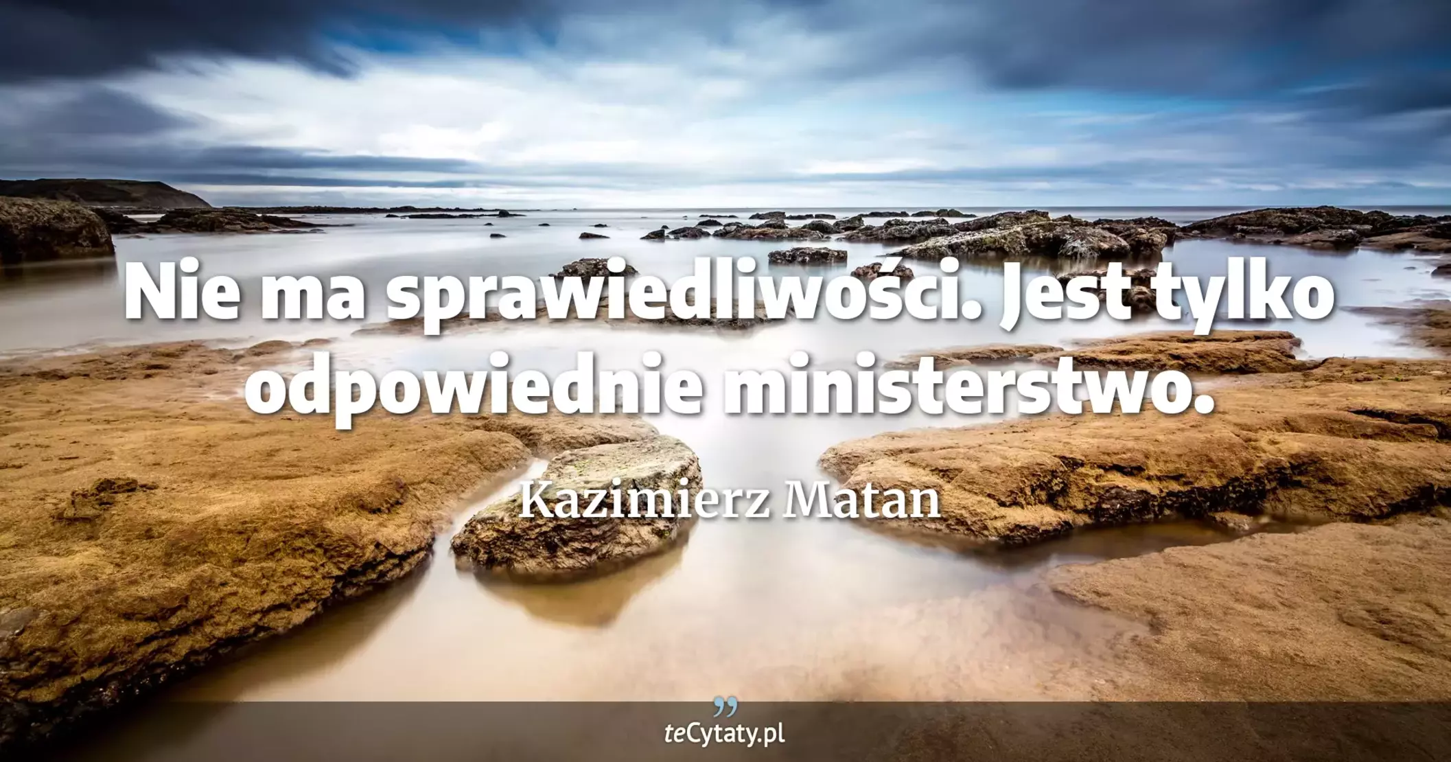 Nie ma sprawiedliwości. Jest tylko odpowiednie ministerstwo. - Kazimierz Matan