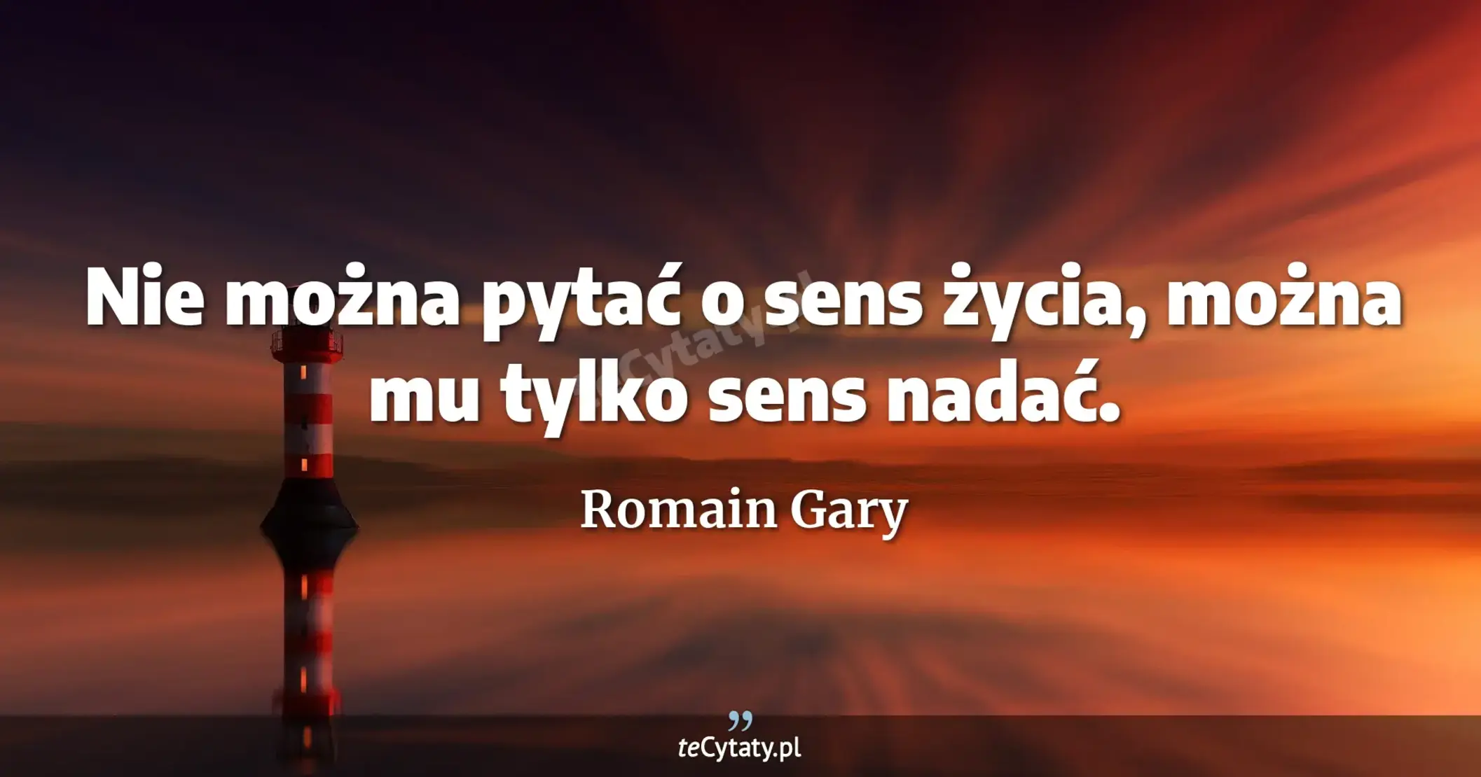 Nie można pytać o sens życia, można mu tylko sens nadać. - Romain Gary