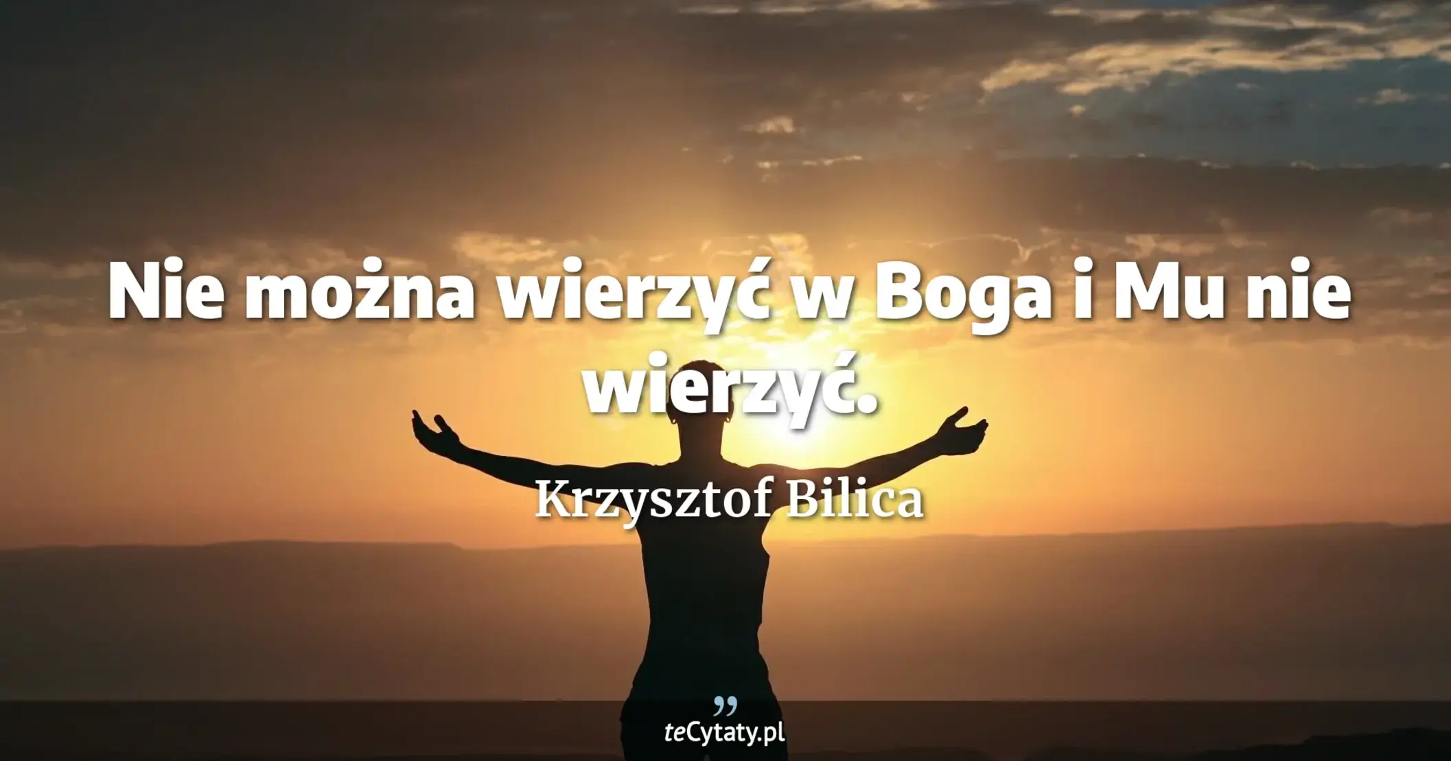 Nie można wierzyć w Boga i Mu nie wierzyć. - Krzysztof Bilica