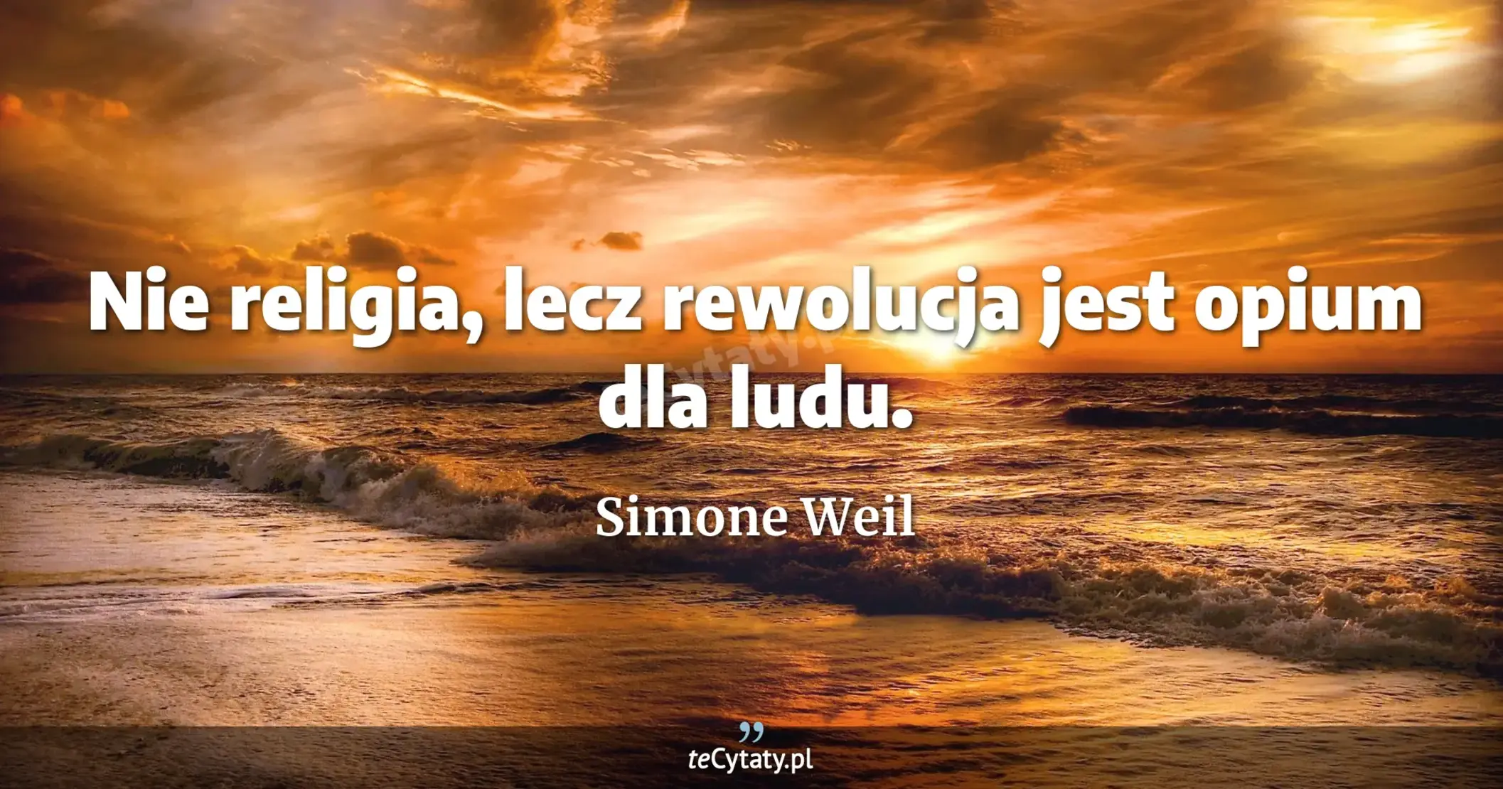 Nie religia, lecz rewolucja jest opium dla ludu. - Simone Weil