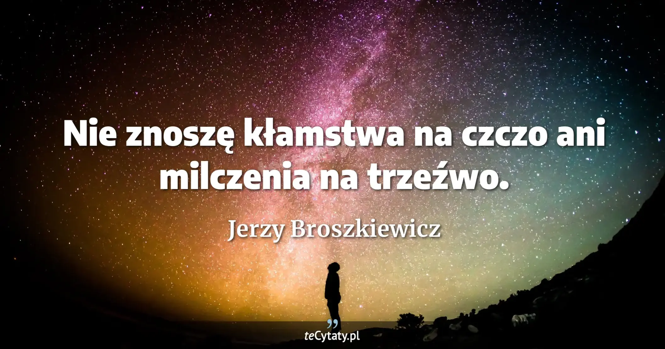 Nie znoszę kłamstwa na czczo ani milczenia na trzeźwo. - Jerzy Broszkiewicz