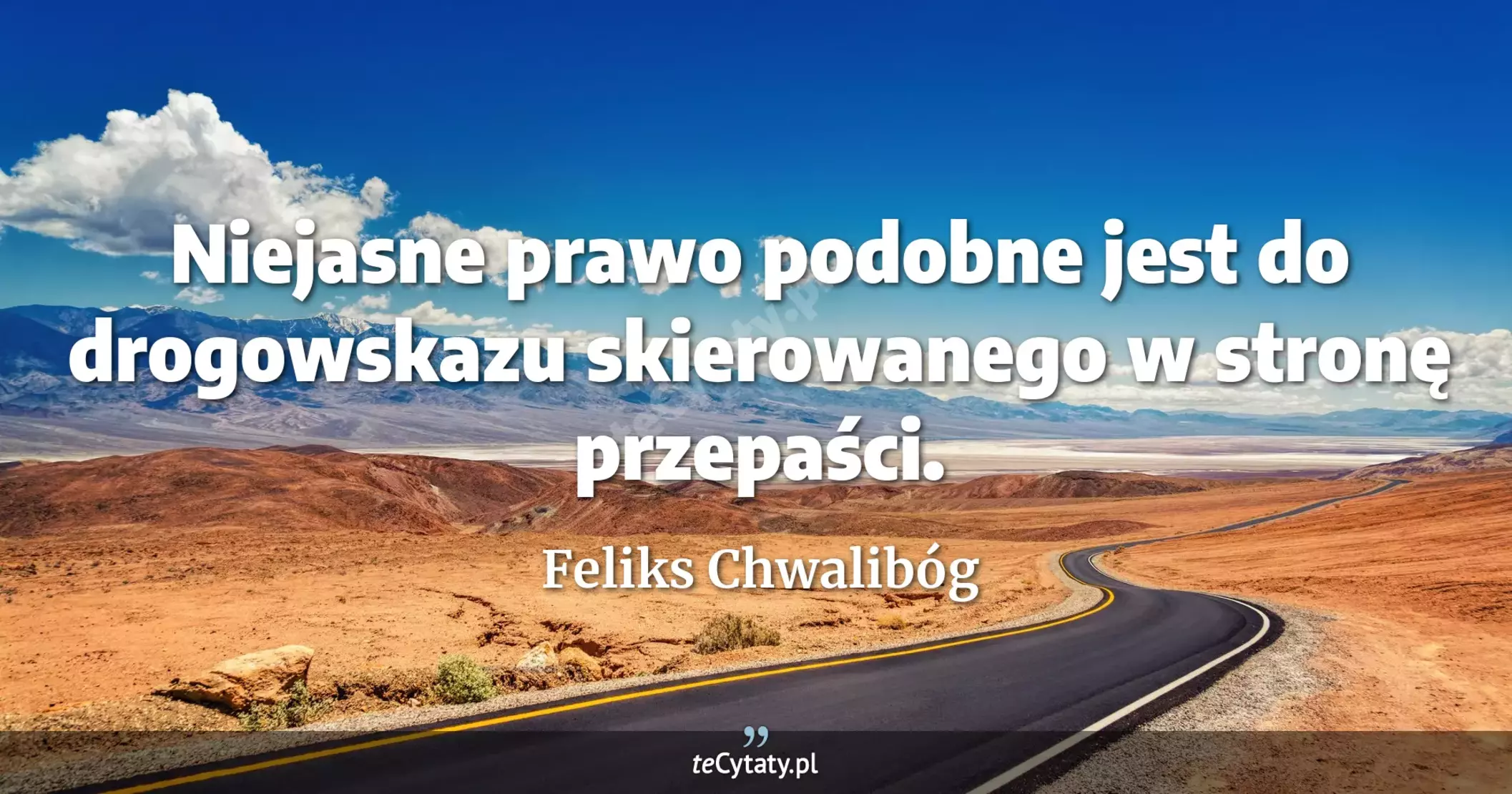 Niejasne prawo podobne jest do drogowskazu skierowanego w stronę przepaści. - Feliks Chwalibóg