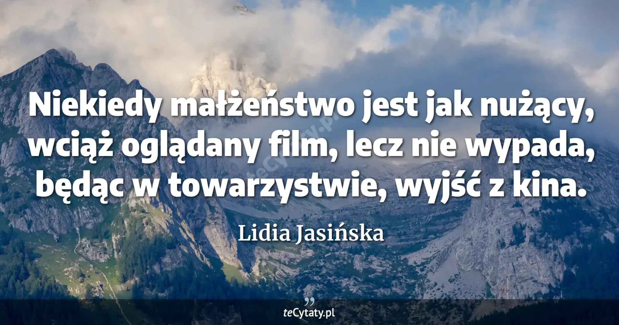 Niekiedy małżeństwo jest jak nużący, wciąż oglądany film, lecz nie wypada, będąc w towarzystwie, wyjść z kina. - Lidia Jasińska