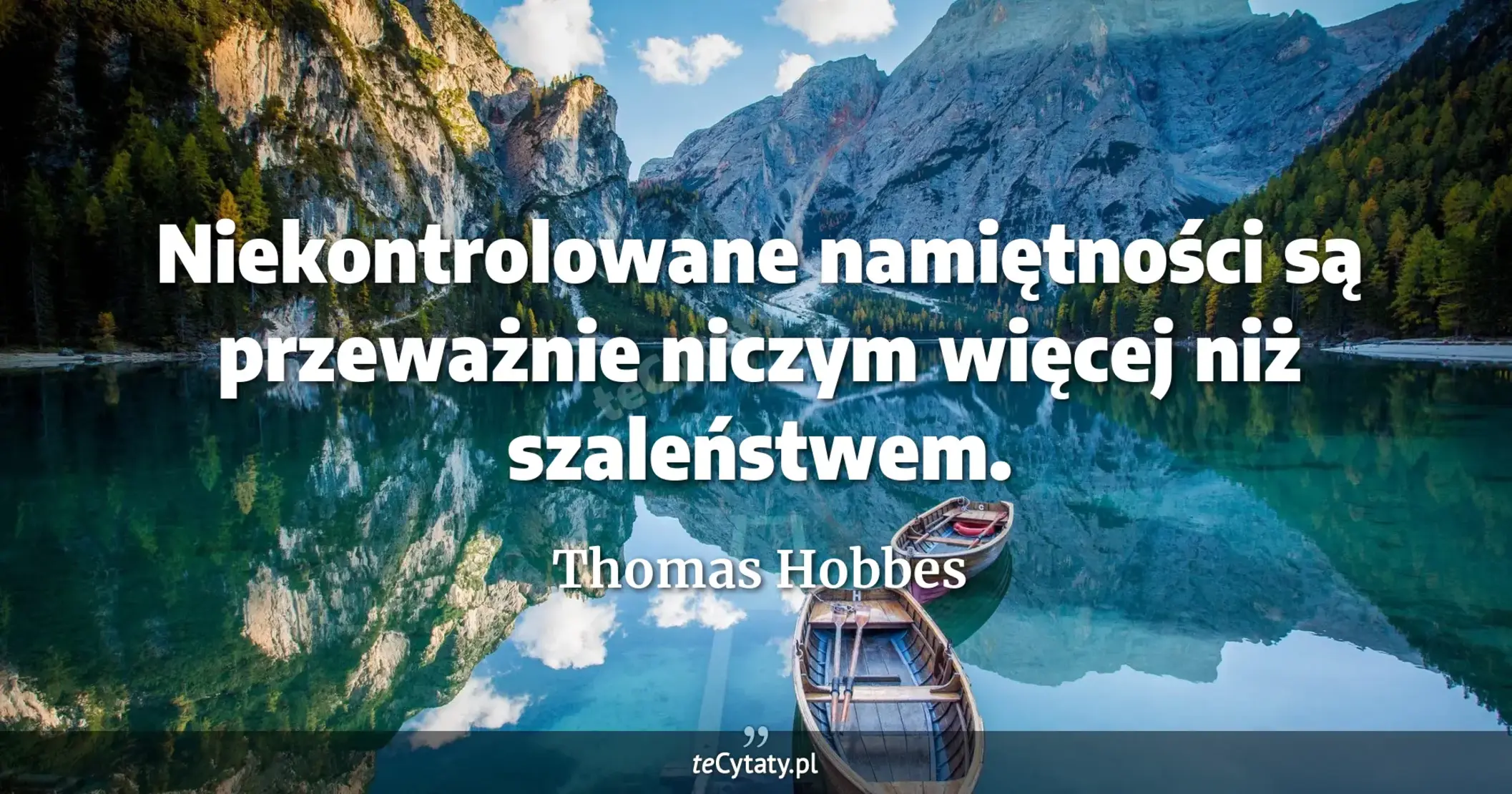 Niekontrolowane namiętności są przeważnie niczym więcej niż szaleństwem. - Thomas Hobbes