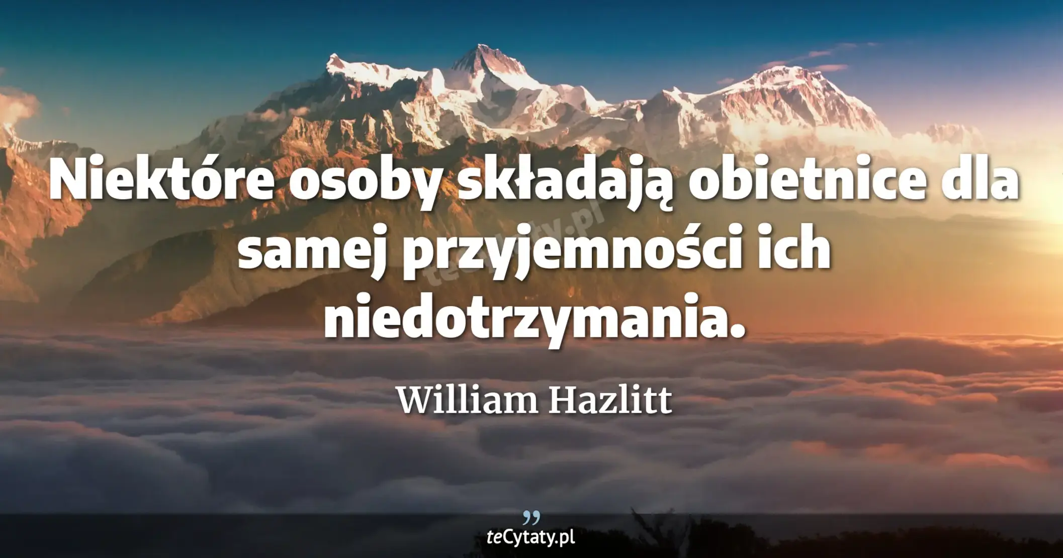Niektóre osoby składają obietnice dla samej przyjemności ich niedotrzymania. - William Hazlitt