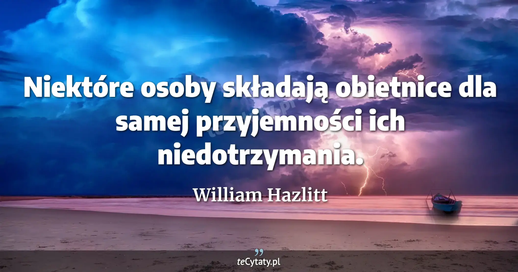 Niektóre osoby składają obietnice dla samej przyjemności ich niedotrzymania. - William Hazlitt