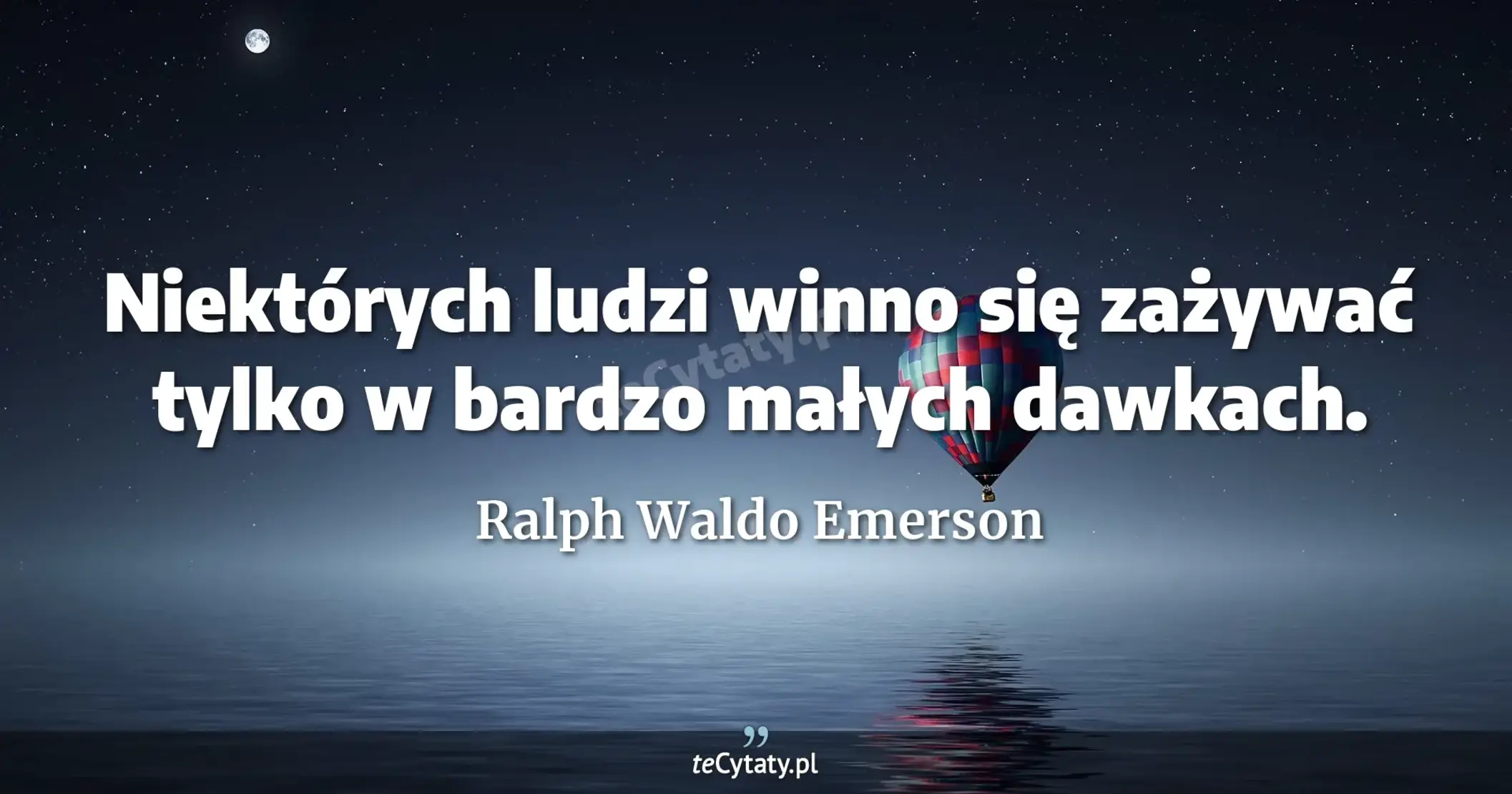 Niektórych ludzi winno się zażywać tylko w bardzo małych dawkach. - Ralph Waldo Emerson