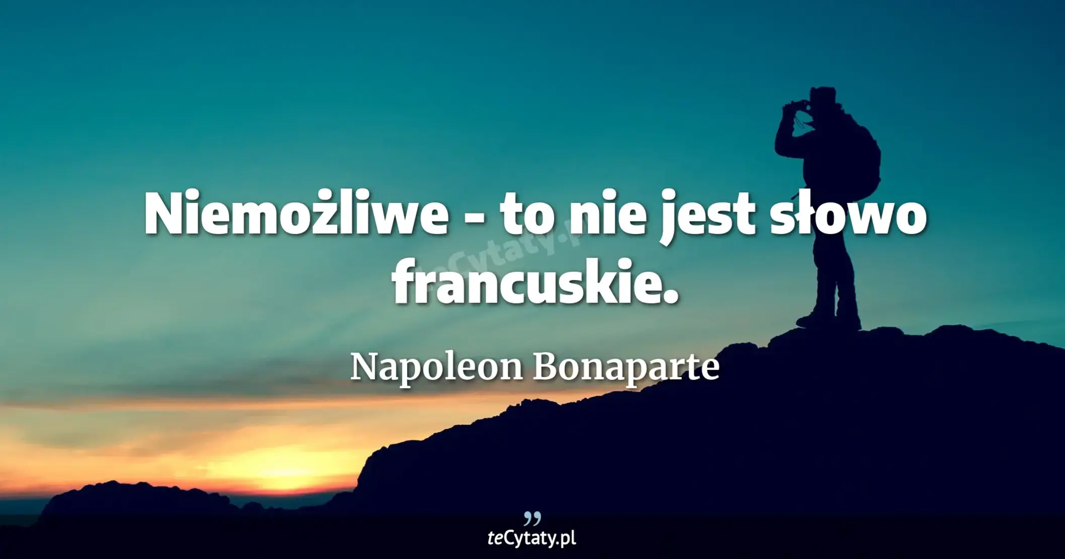 Niemożliwe - to nie jest słowo francuskie. - Napoleon Bonaparte
