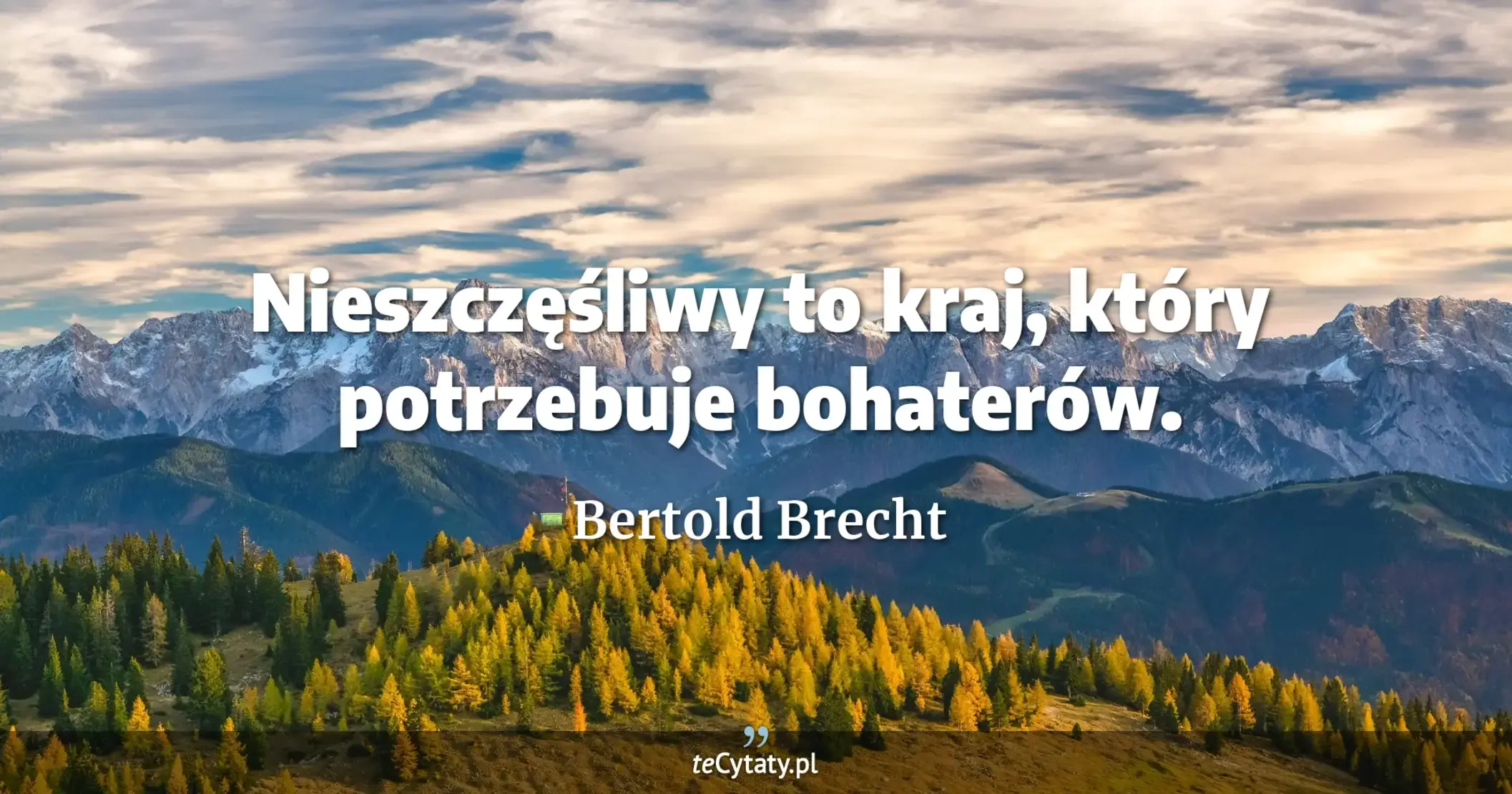 Nieszczęśliwy to kraj, który potrzebuje bohaterów. - Bertold Brecht