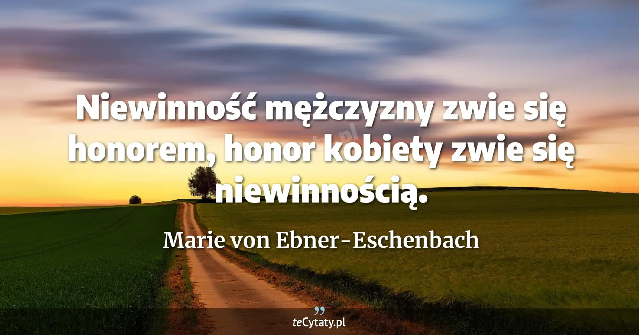 Niewinność mężczyzny zwie się honorem, honor kobiety zwie się niewinnością. - Marie von Ebner-Eschenbach