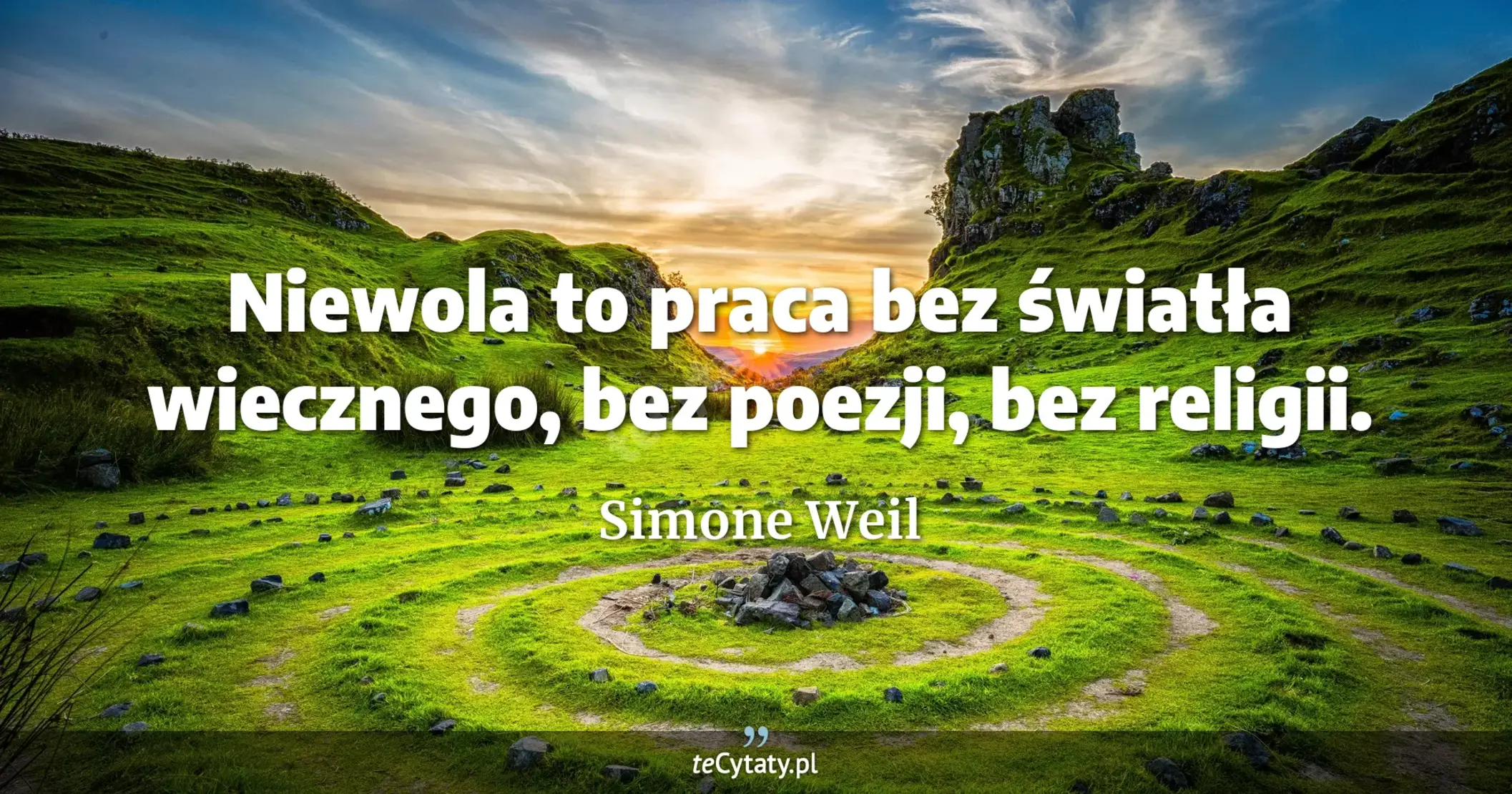 Niewola to praca bez światła wiecznego, bez poezji, bez religii. - Simone Weil