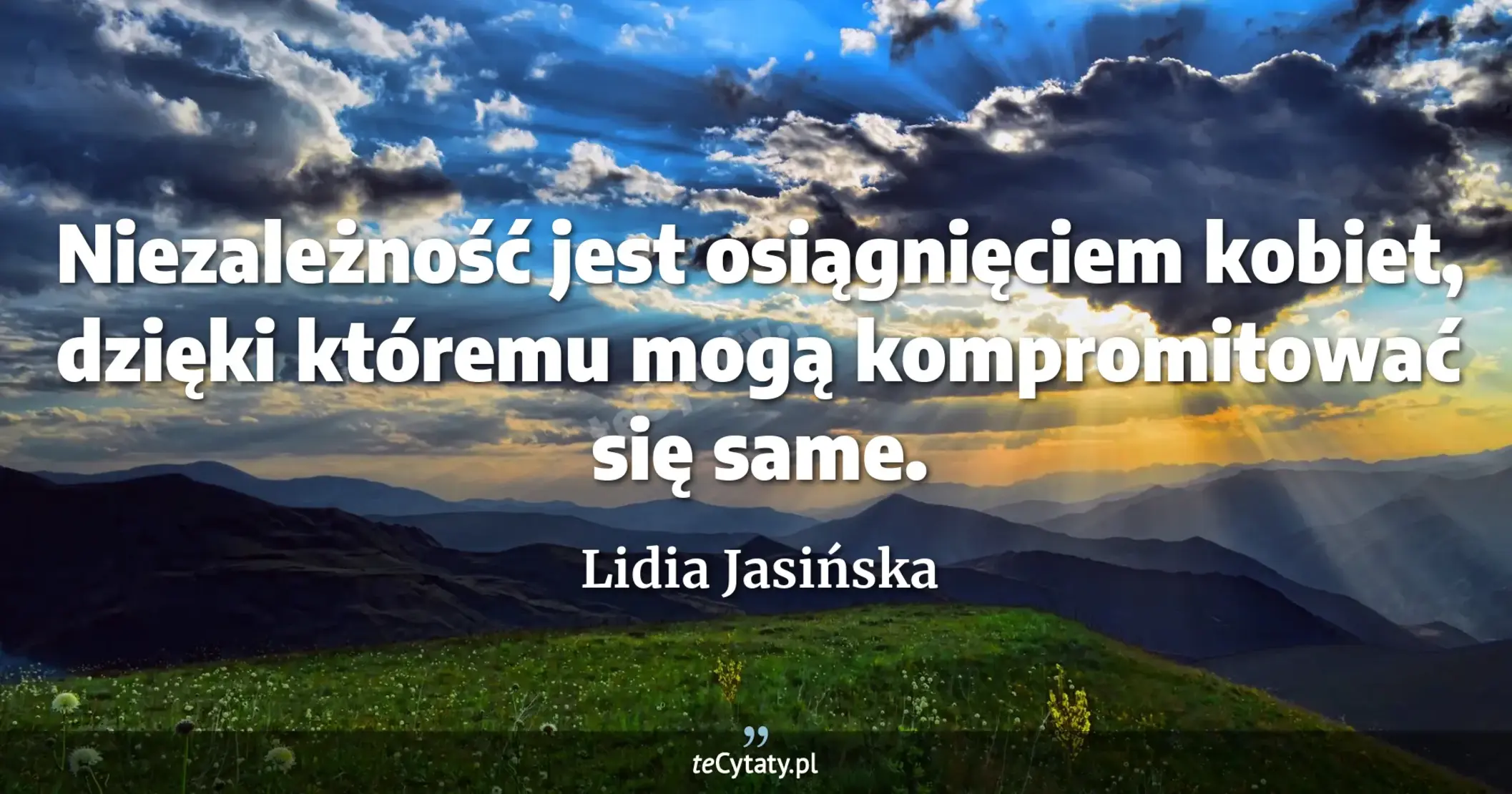Niezależność jest osiągnięciem kobiet, dzięki któremu mogą kompromitować się same. - Lidia Jasińska