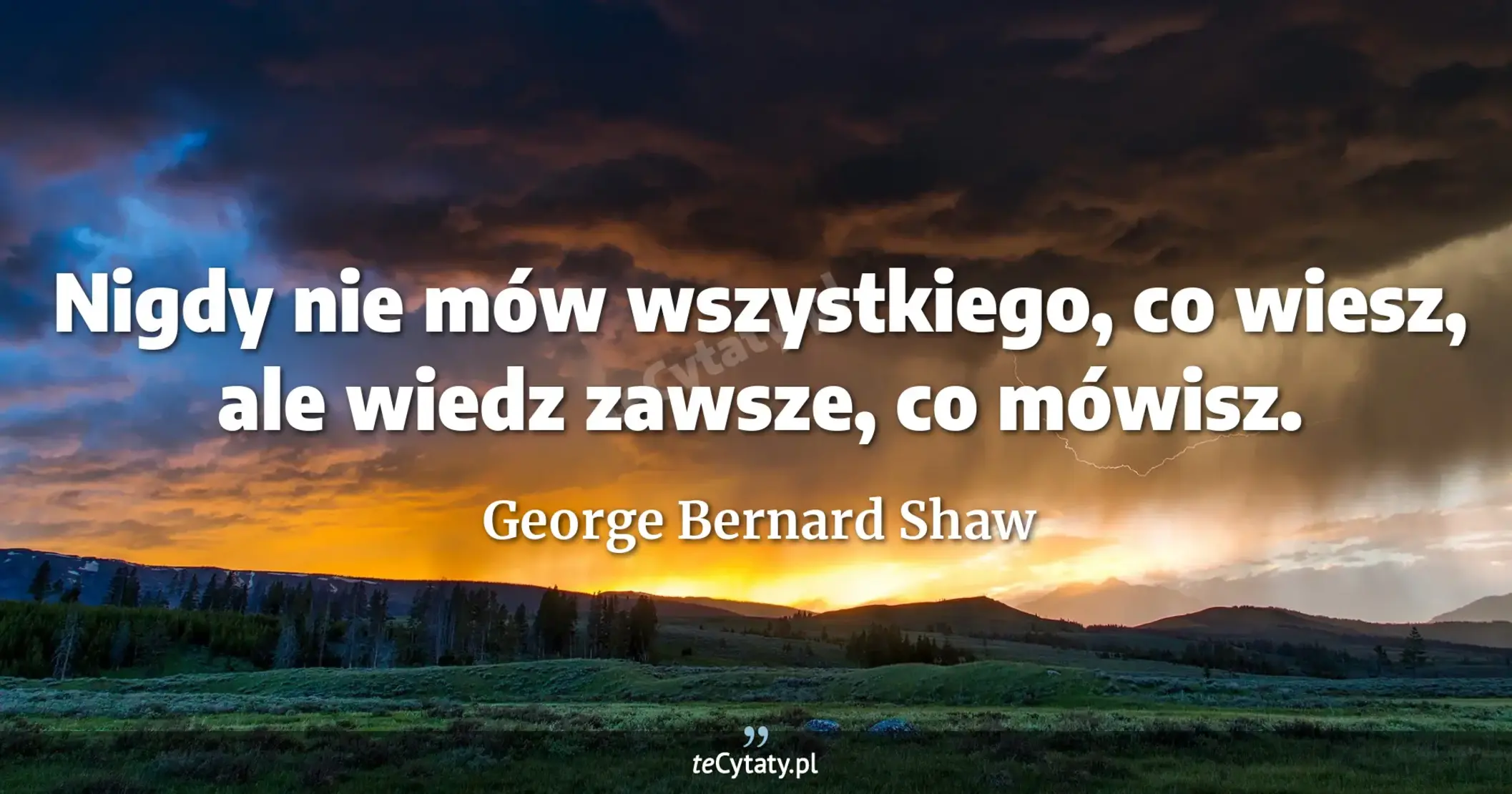 Nigdy nie mów wszystkiego, co wiesz, ale wiedz zawsze, co mówisz. - George Bernard Shaw