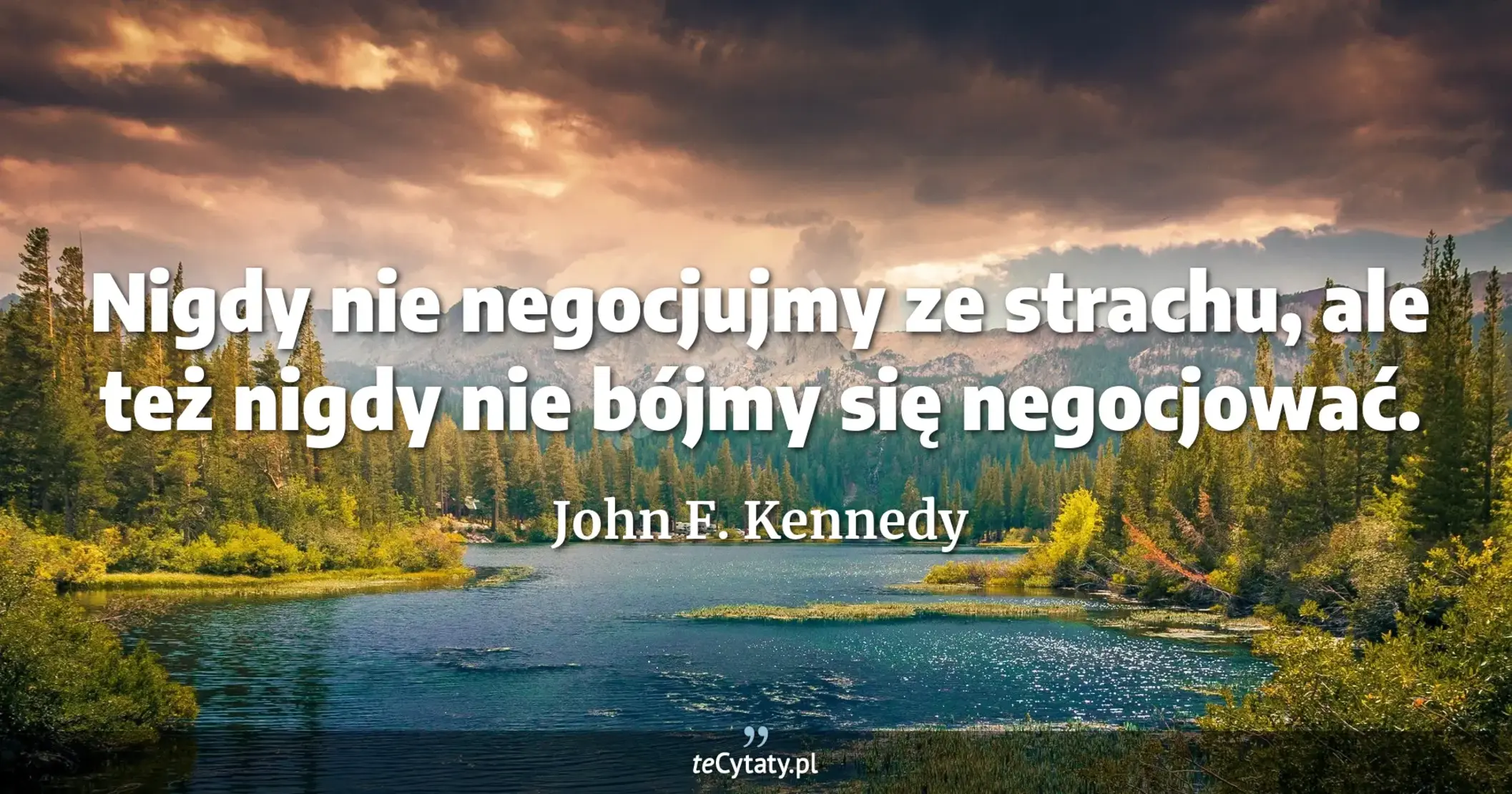 Nigdy nie negocjujmy ze strachu, ale też nigdy nie bójmy się negocjować. - John F. Kennedy
