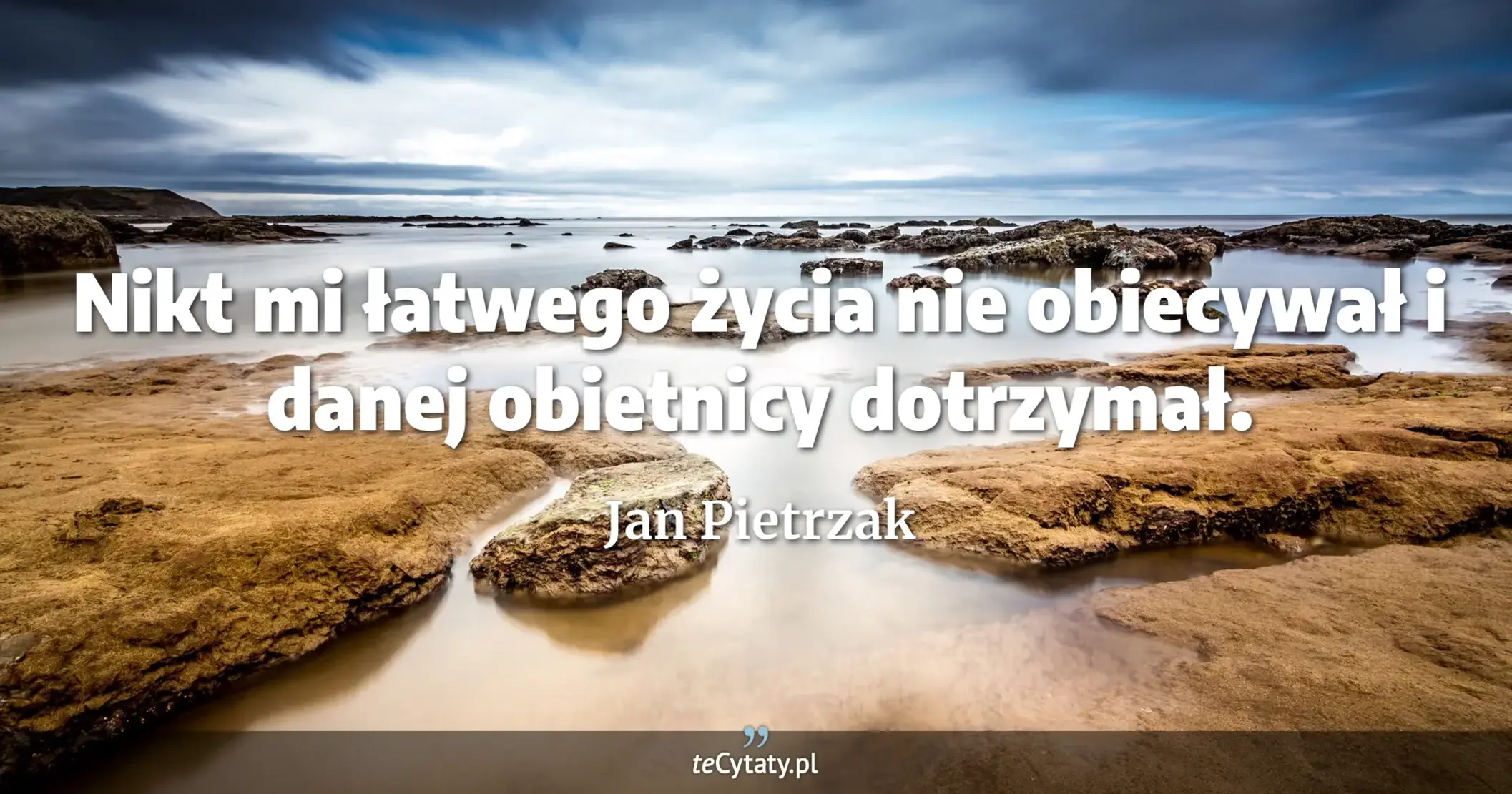 Nikt mi łatwego życia nie obiecywał i danej obietnicy dotrzymał. - Jan Pietrzak