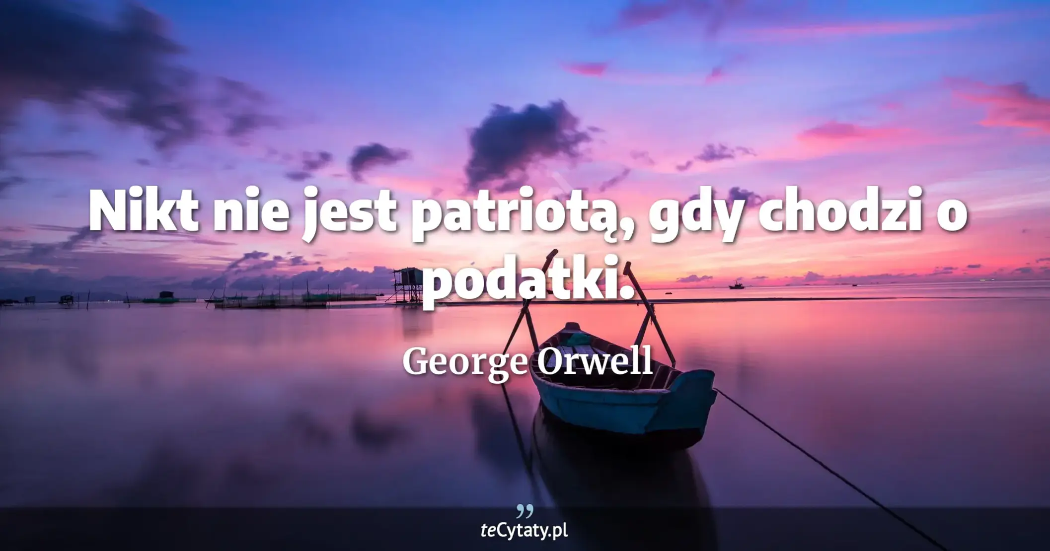 Nikt nie jest patriotą, gdy chodzi o podatki. - George Orwell