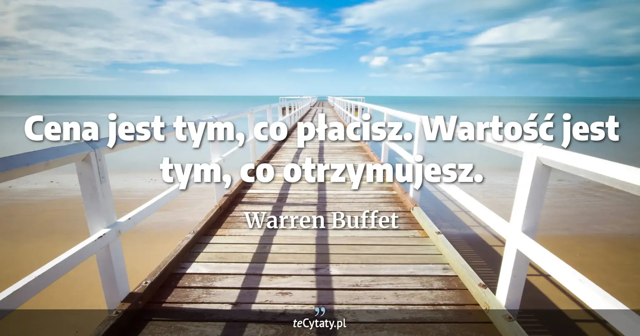 Cena jest tym, co płacisz. Wartość jest tym, co otrzymujesz. - Warren Buffet