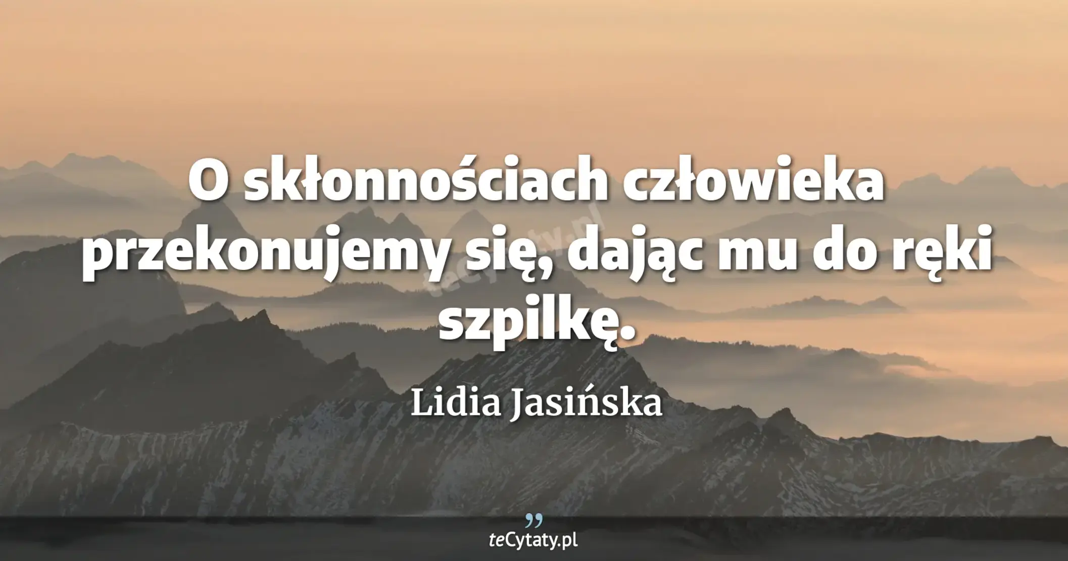 O skłonnościach człowieka przekonujemy się, dając mu do ręki szpilkę. - Lidia Jasińska