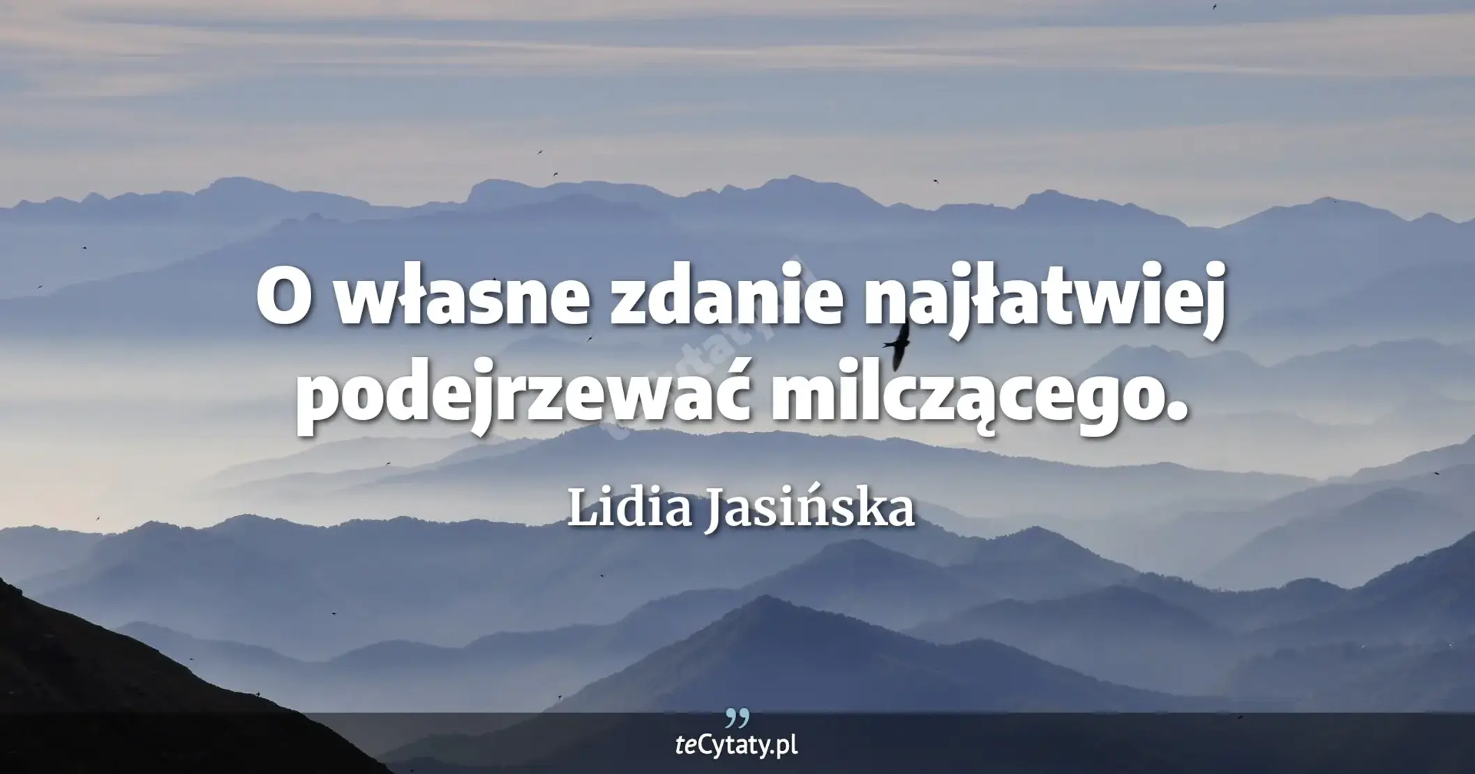 O własne zdanie najłatwiej podejrzewać milczącego. - Lidia Jasińska
