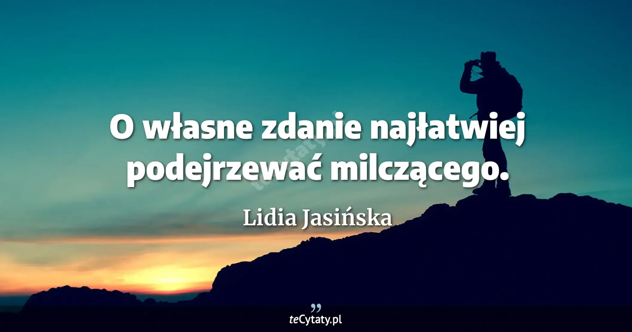 O własne zdanie najłatwiej podejrzewać milczącego. - Lidia Jasińska