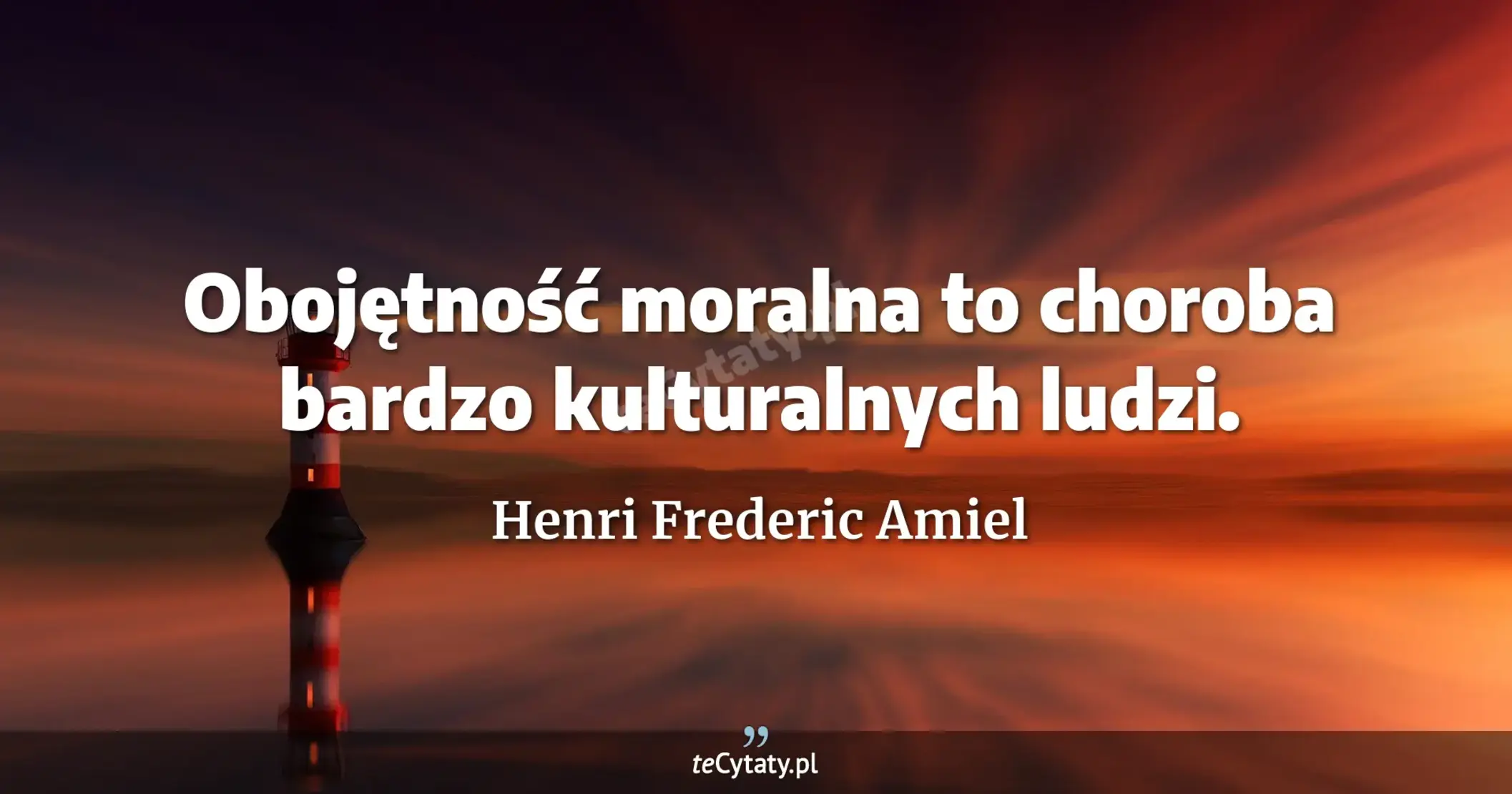 Obojętność moralna to choroba bardzo kulturalnych ludzi. - Henri Frederic Amiel