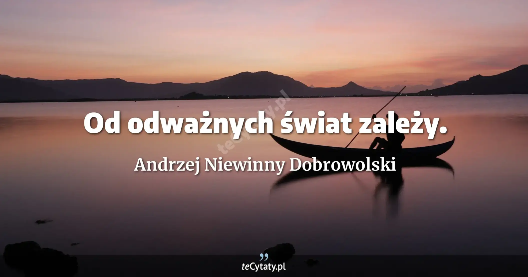Od odważnych świat zależy. - Andrzej Niewinny Dobrowolski