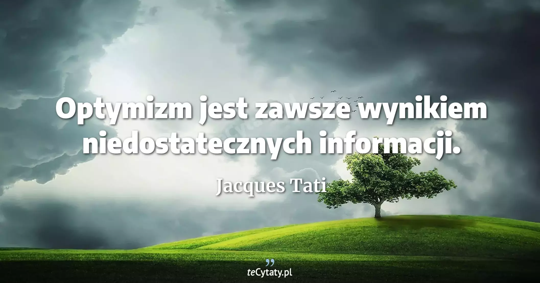 Optymizm jest zawsze wynikiem niedostatecznych informacji. - Jacques Tati