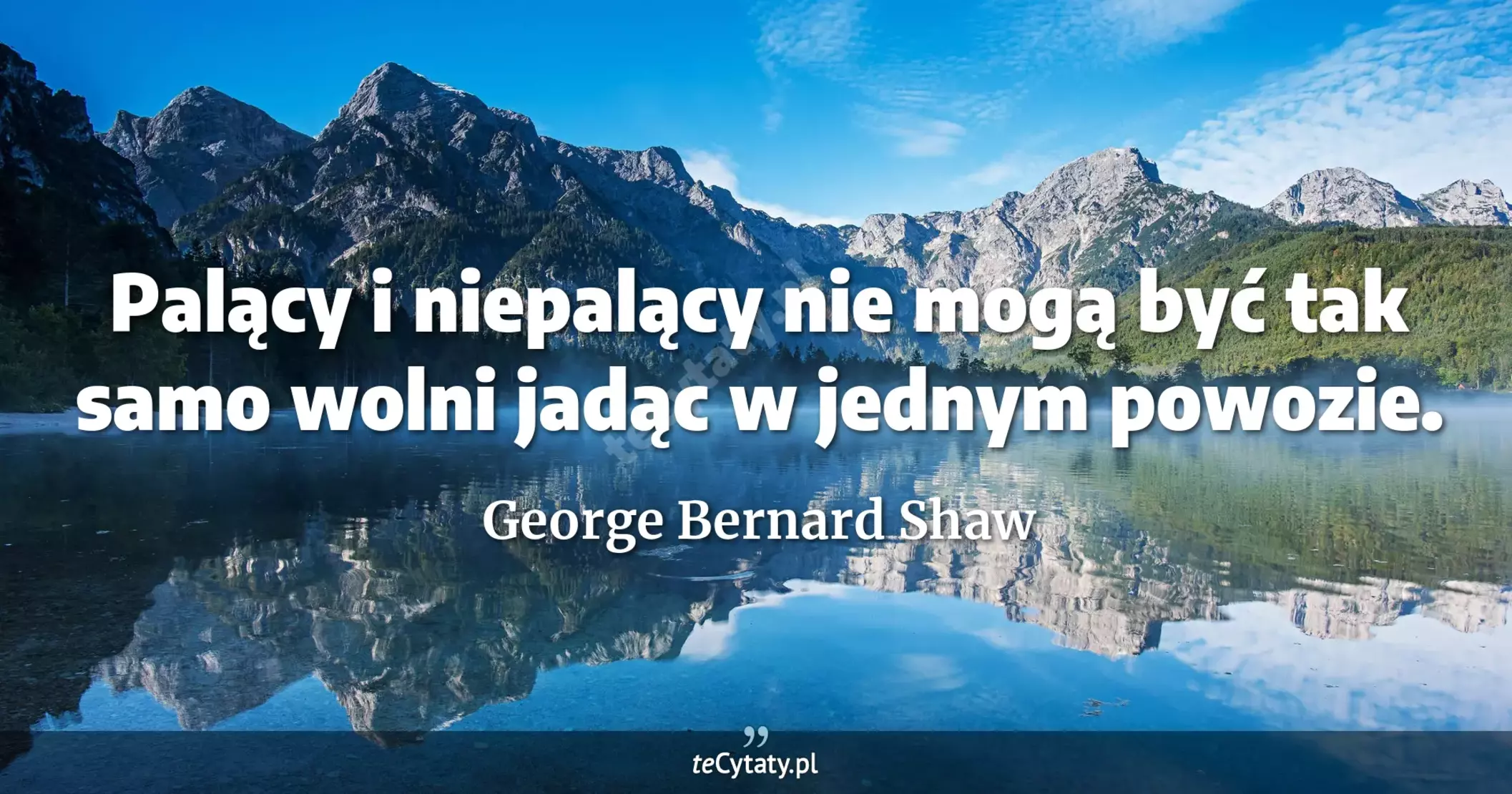 Palący i niepalący nie mogą być tak samo wolni jadąc w jednym powozie. - George Bernard Shaw