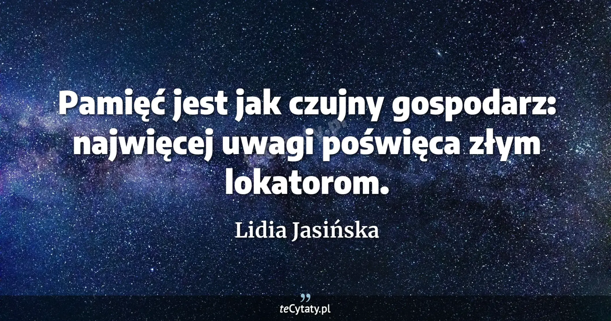 Pamięć jest jak czujny gospodarz: najwięcej uwagi poświęca złym lokatorom. - Lidia Jasińska