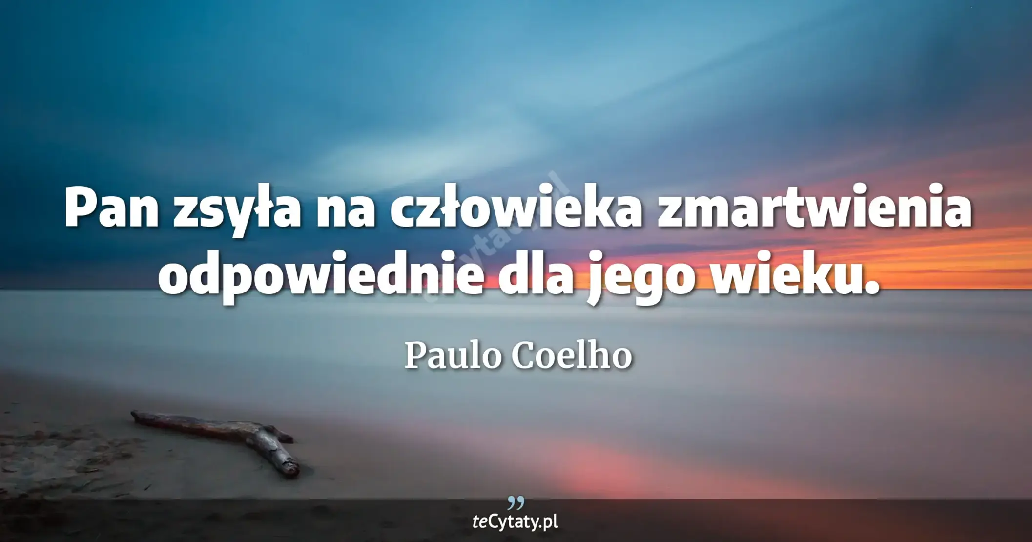 Pan zsyła na człowieka zmartwienia odpowiednie dla jego wieku. - Paulo Coelho