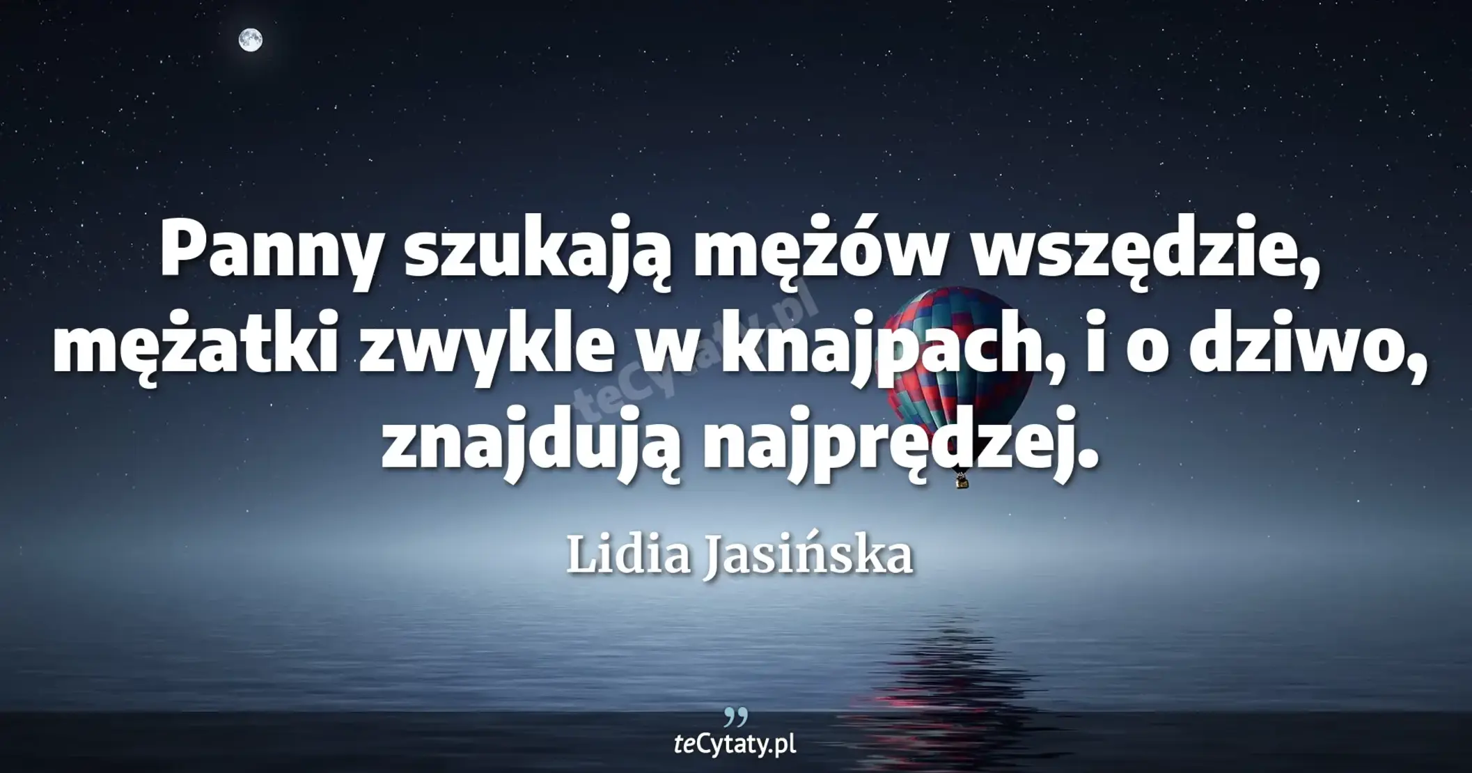 Panny szukają mężów wszędzie, mężatki zwykle w knajpach, i o dziwo, znajdują najprędzej. - Lidia Jasińska