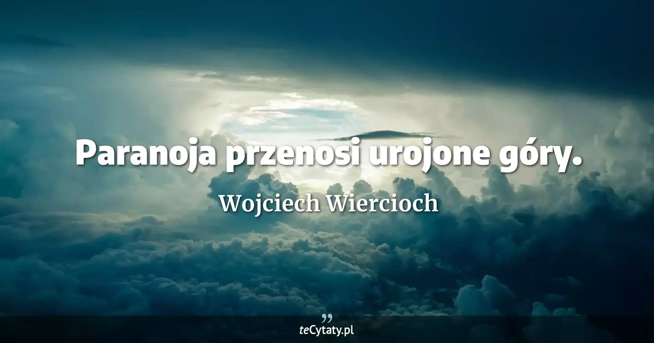Paranoja przenosi urojone góry. - Wojciech Wiercioch