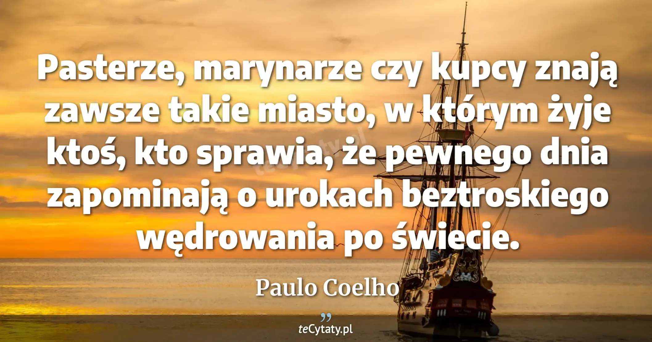 Pasterze, marynarze czy kupcy znają zawsze takie miasto, w którym żyje ktoś, kto sprawia, że pewnego dnia zapominają o urokach beztroskiego wędrowania po świecie. - Paulo Coelho