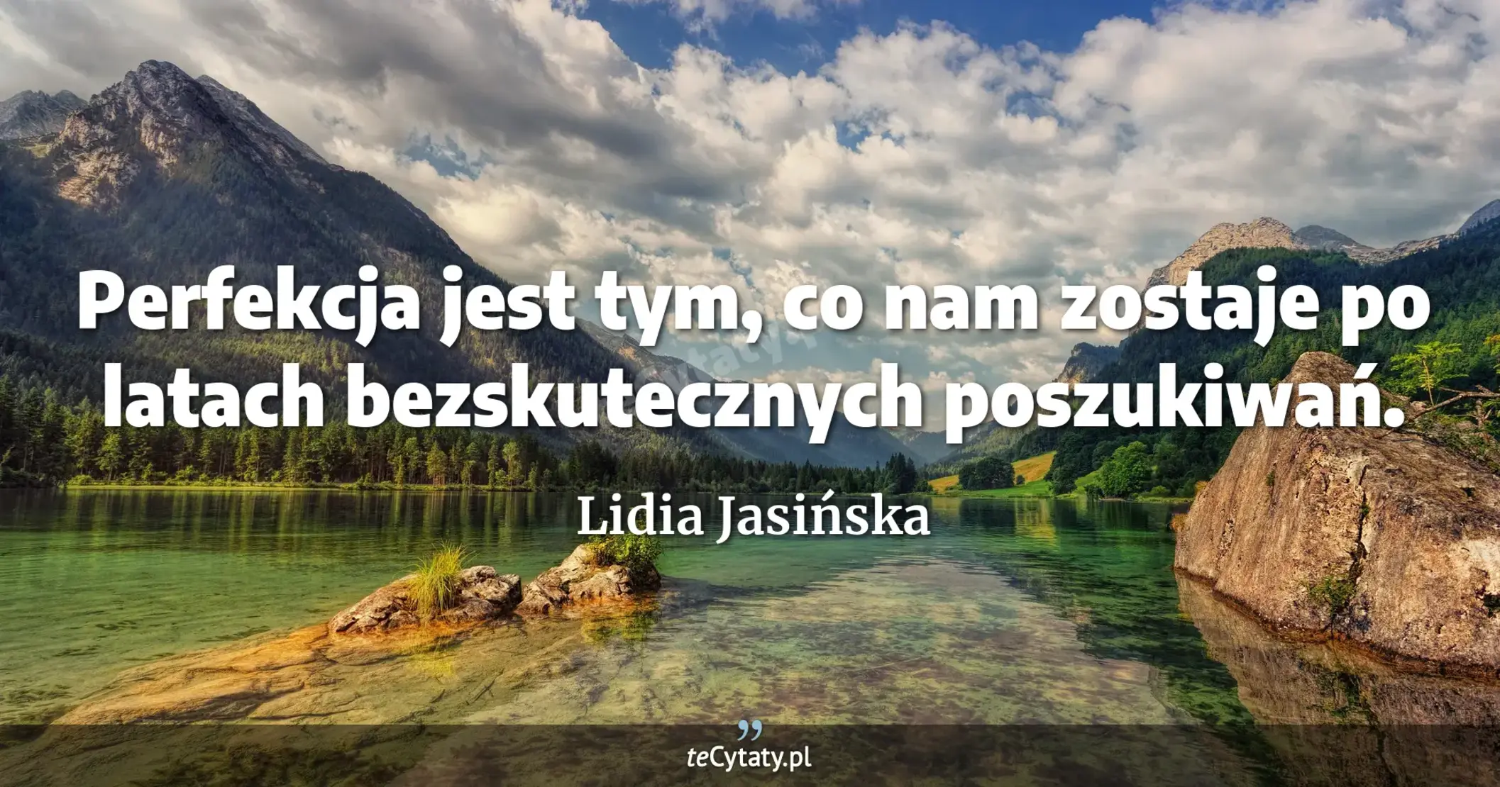 Perfekcja jest tym, co nam zostaje po latach bezskutecznych poszukiwań. - Lidia Jasińska