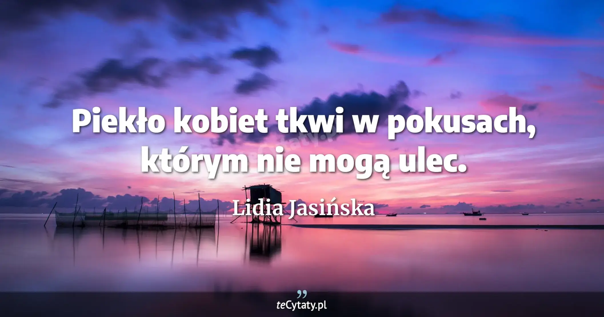 Piekło kobiet tkwi w pokusach, którym nie mogą ulec. - Lidia Jasińska