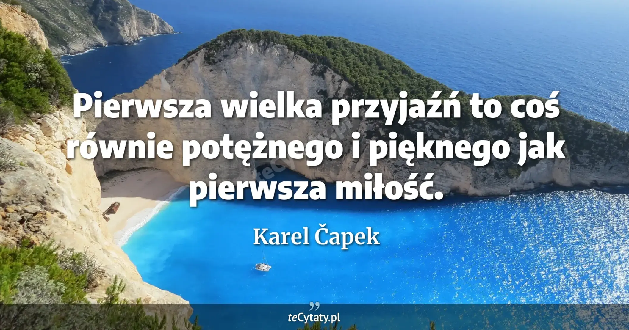 Pierwsza wielka przyjaźń to coś równie potężnego i pięknego jak pierwsza miłość. - Karel Čapek