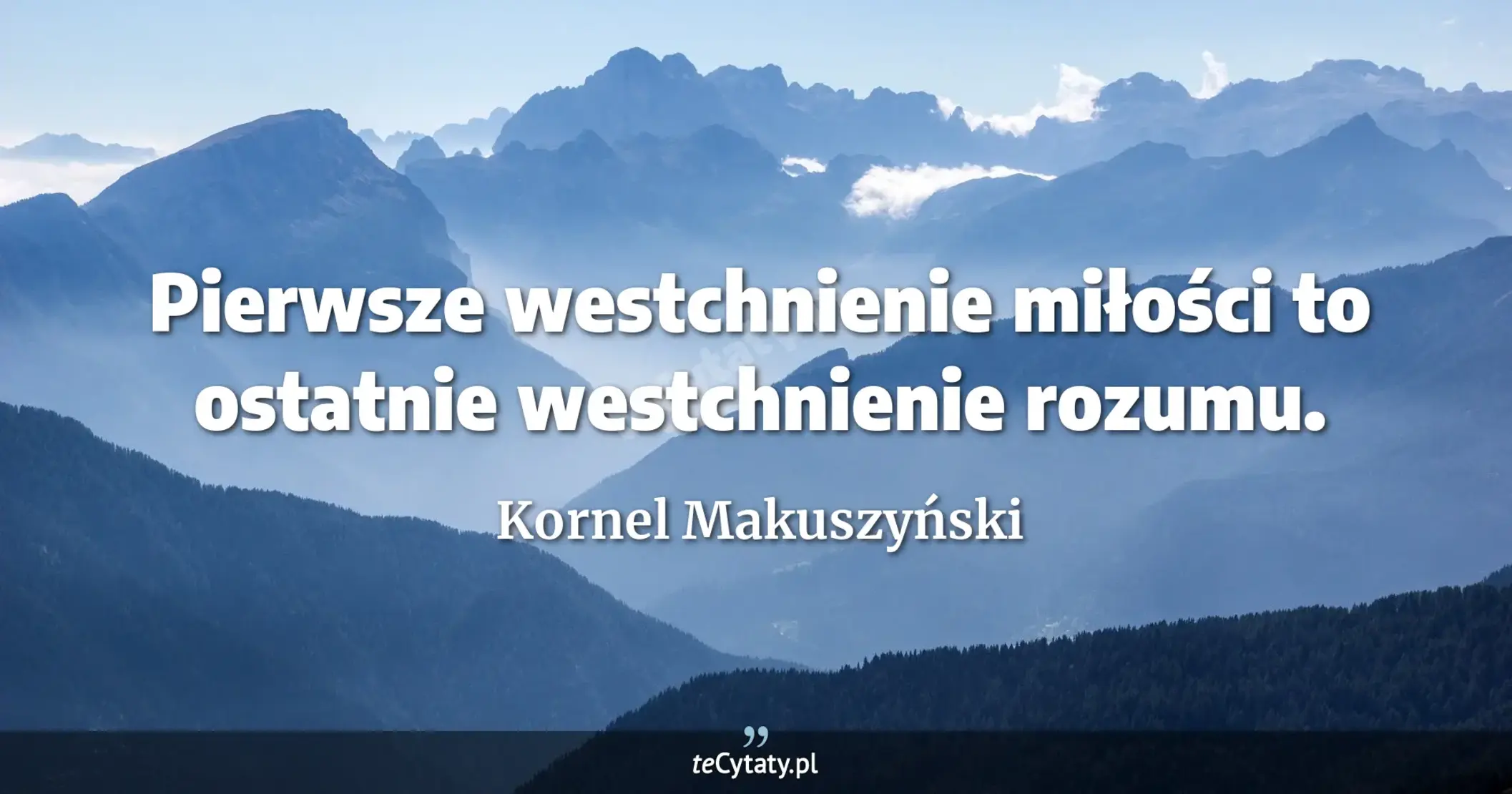 Pierwsze westchnienie miłości to ostatnie westchnienie rozumu. - Kornel Makuszyński