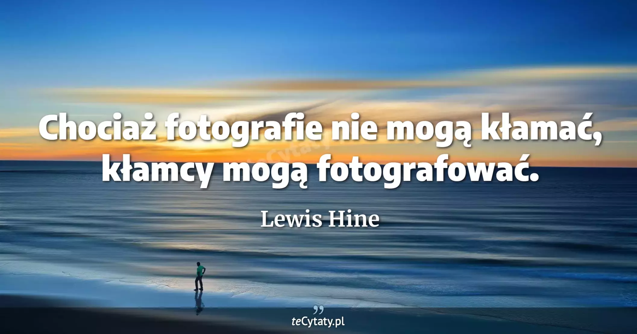 Chociaż fotografie nie mogą kłamać, kłamcy mogą fotografować. - Lewis Hine