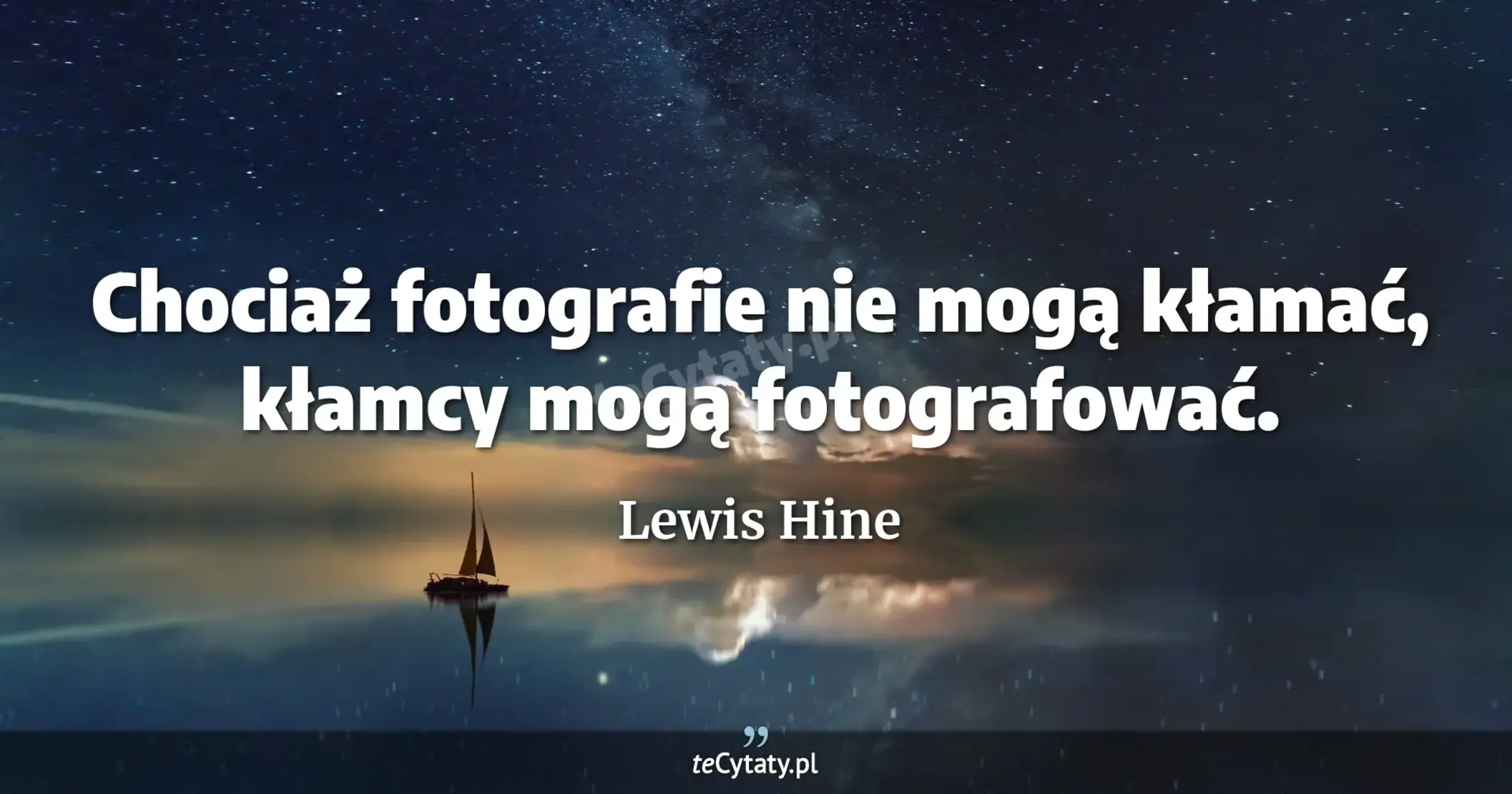 Chociaż fotografie nie mogą kłamać, kłamcy mogą fotografować. - Lewis Hine