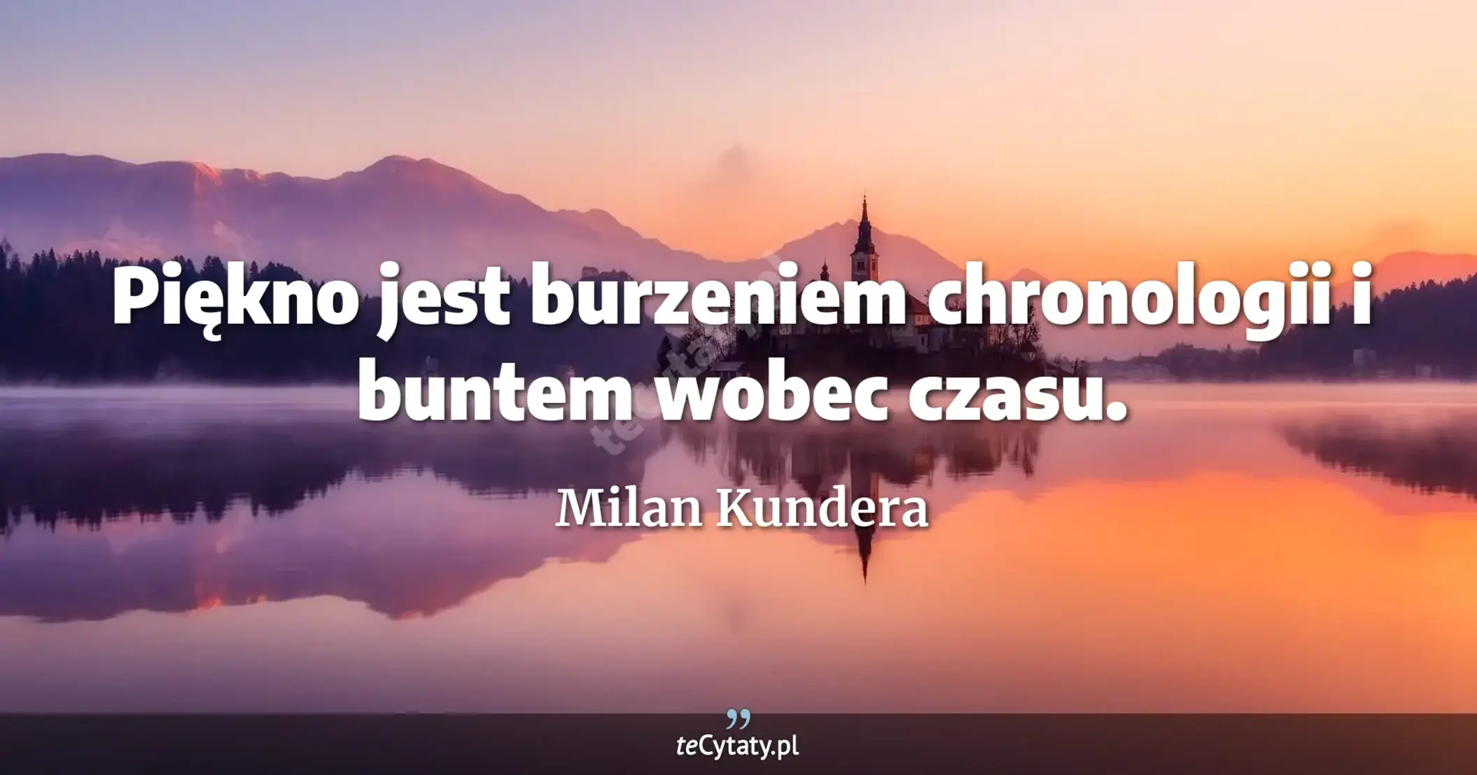 Piękno jest burzeniem chronologii i buntem wobec czasu. - Milan Kundera