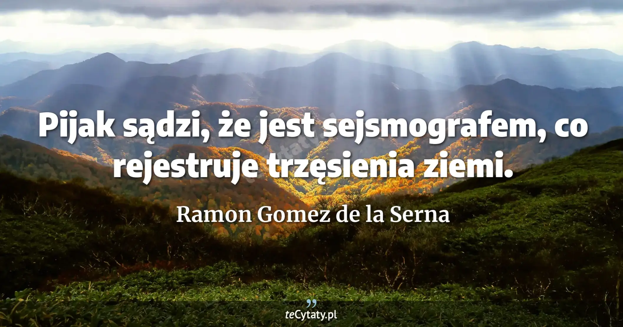 Pijak sądzi, że jest sejsmografem, co rejestruje trzęsienia ziemi. - Ramon Gomez de la Serna