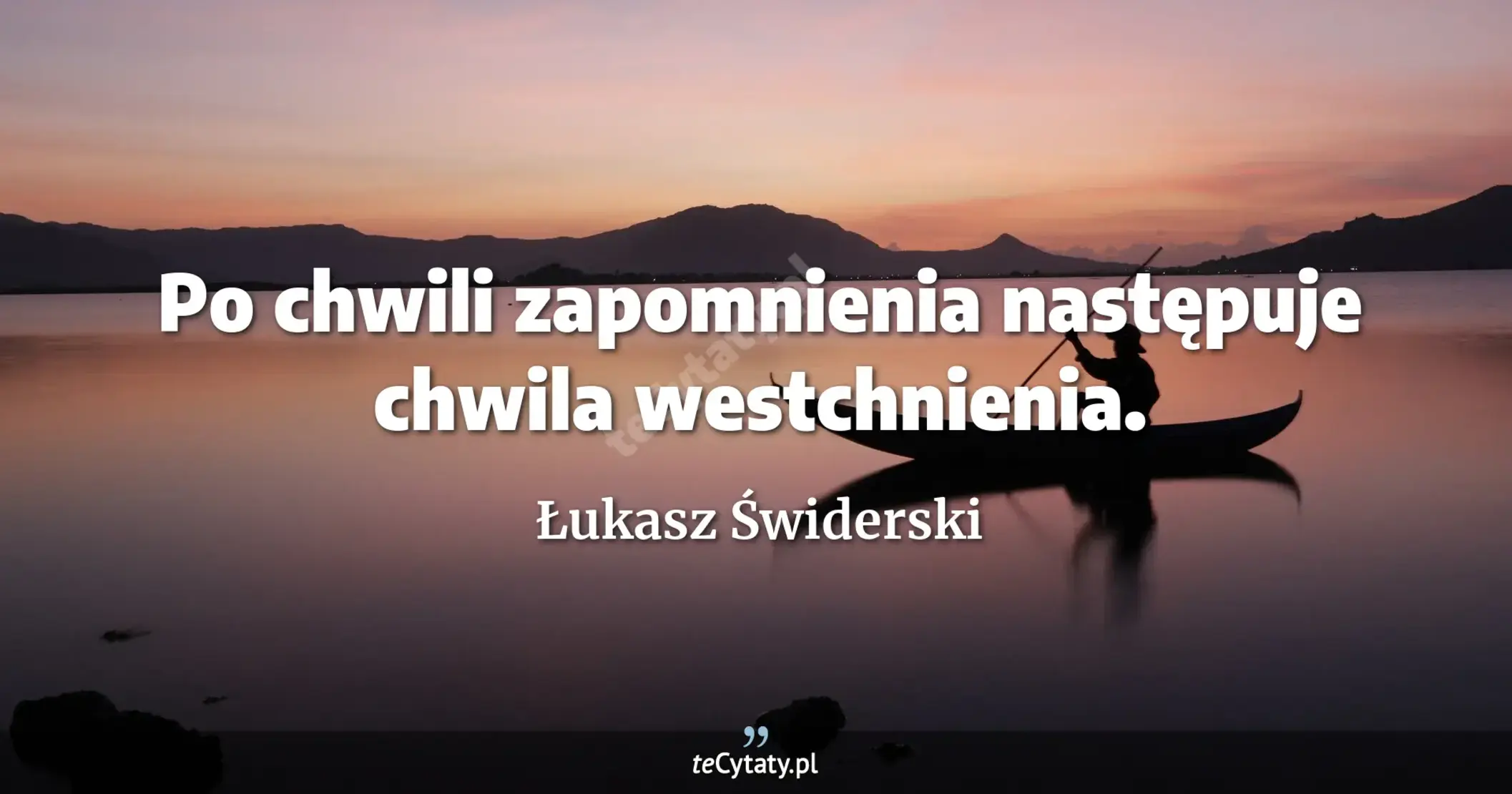 Po chwili zapomnienia następuje chwila westchnienia. - Łukasz Świderski